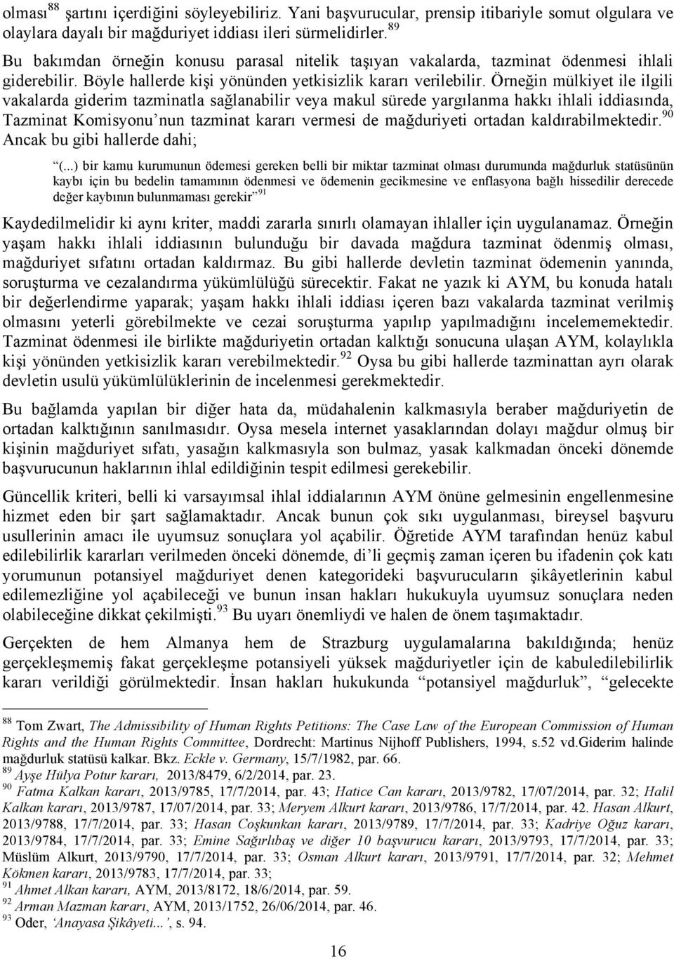 Örneğin mülkiyet ile ilgili vakalarda giderim tazminatla sağlanabilir veya makul sürede yargılanma hakkı ihlali iddiasında, Tazminat Komisyonu nun tazminat kararı vermesi de mağduriyeti ortadan