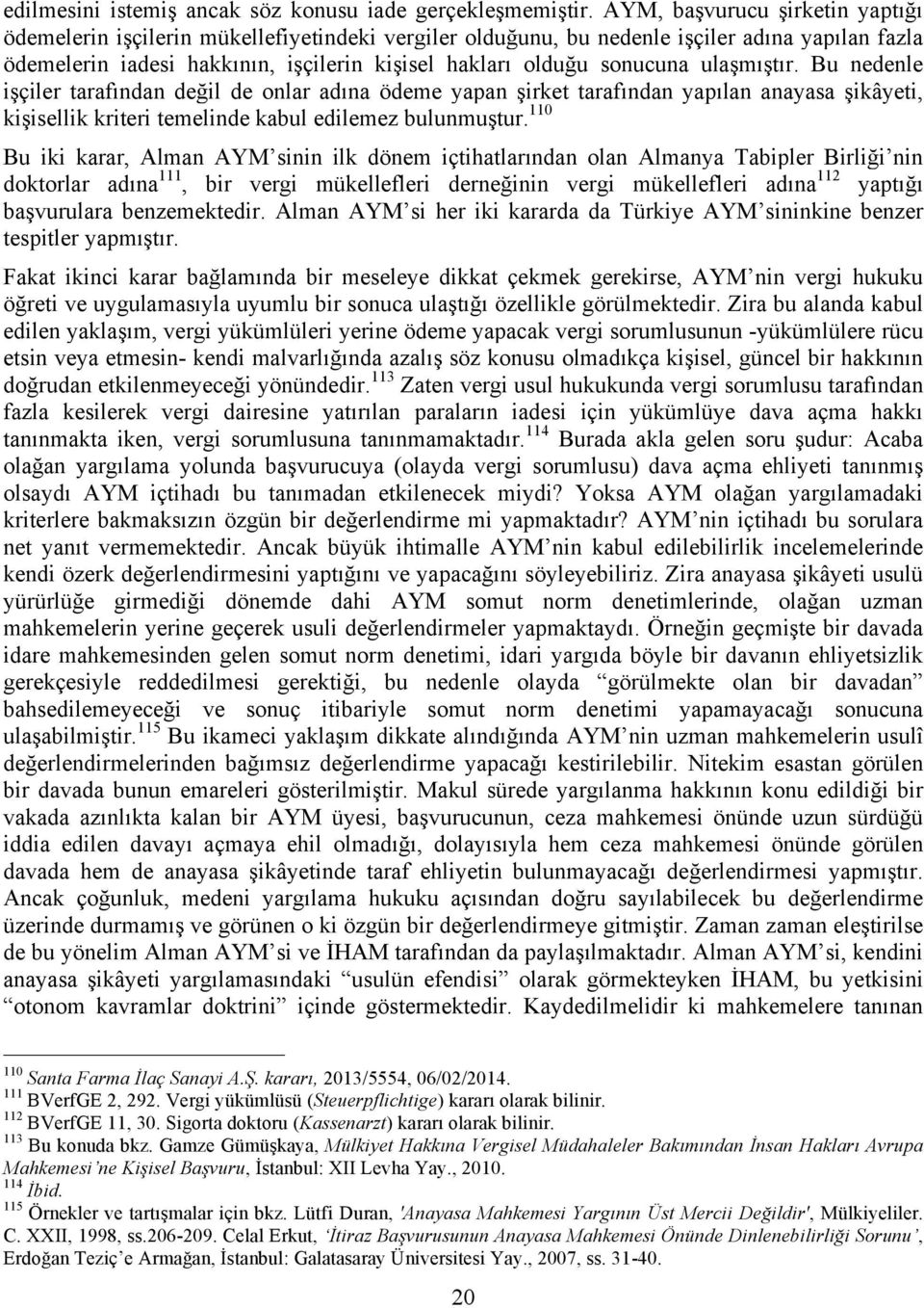 ulaşmıştır. Bu nedenle işçiler tarafından değil de onlar adına ödeme yapan şirket tarafından yapılan anayasa şikâyeti, kişisellik kriteri temelinde kabul edilemez bulunmuştur.