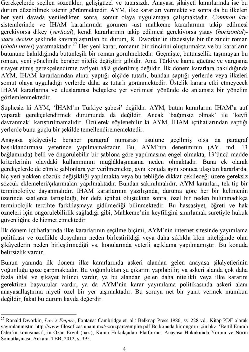 Common law sistemlerinde ve İHAM kararlarında görünen -üst mahkeme kararlarının takip edilmesi gerekiyorsa dikey (vertical), kendi kararlarının takip edilmesi gerekiyorsa yatay (horizontal)- stare