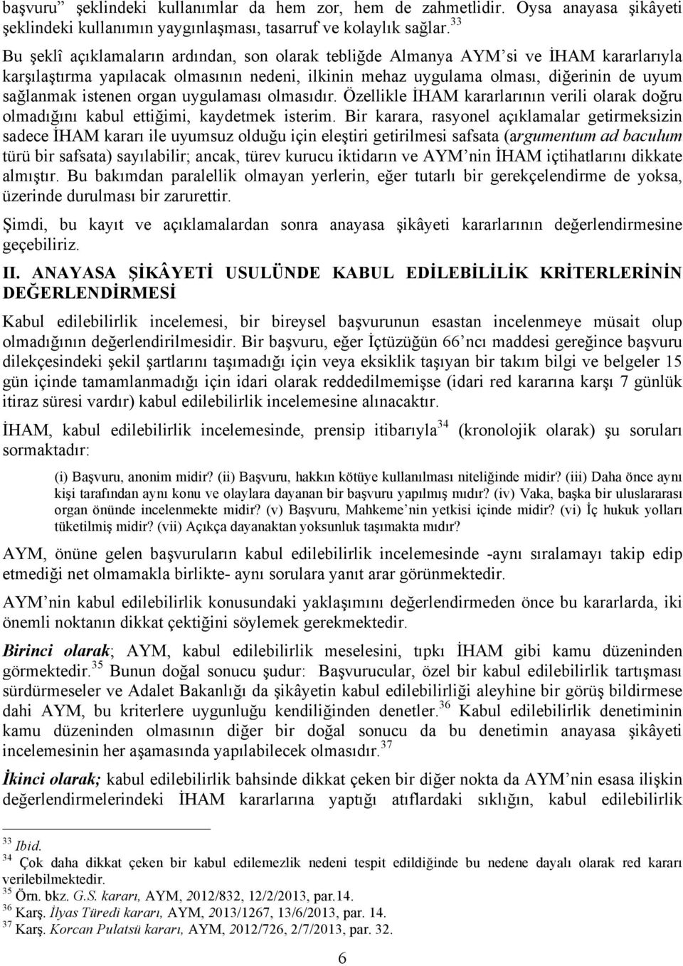 istenen organ uygulaması olmasıdır. Özellikle İHAM kararlarının verili olarak doğru olmadığını kabul ettiğimi, kaydetmek isterim.