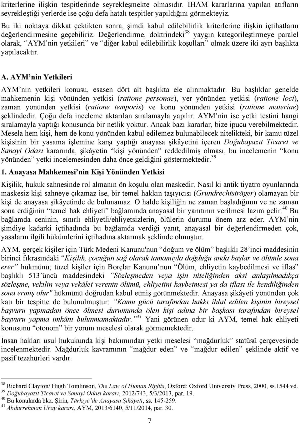 Değerlendirme, doktrindeki 38 yaygın kategorileştirmeye paralel olarak, AYM nin yetkileri ve diğer kabul edilebilirlik koşulları olmak üzere iki ayrı başlıkta yapılacaktır. A. AYM nin Yetkileri AYM nin yetkileri konusu, esasen dört alt başlıkta ele alınmaktadır.