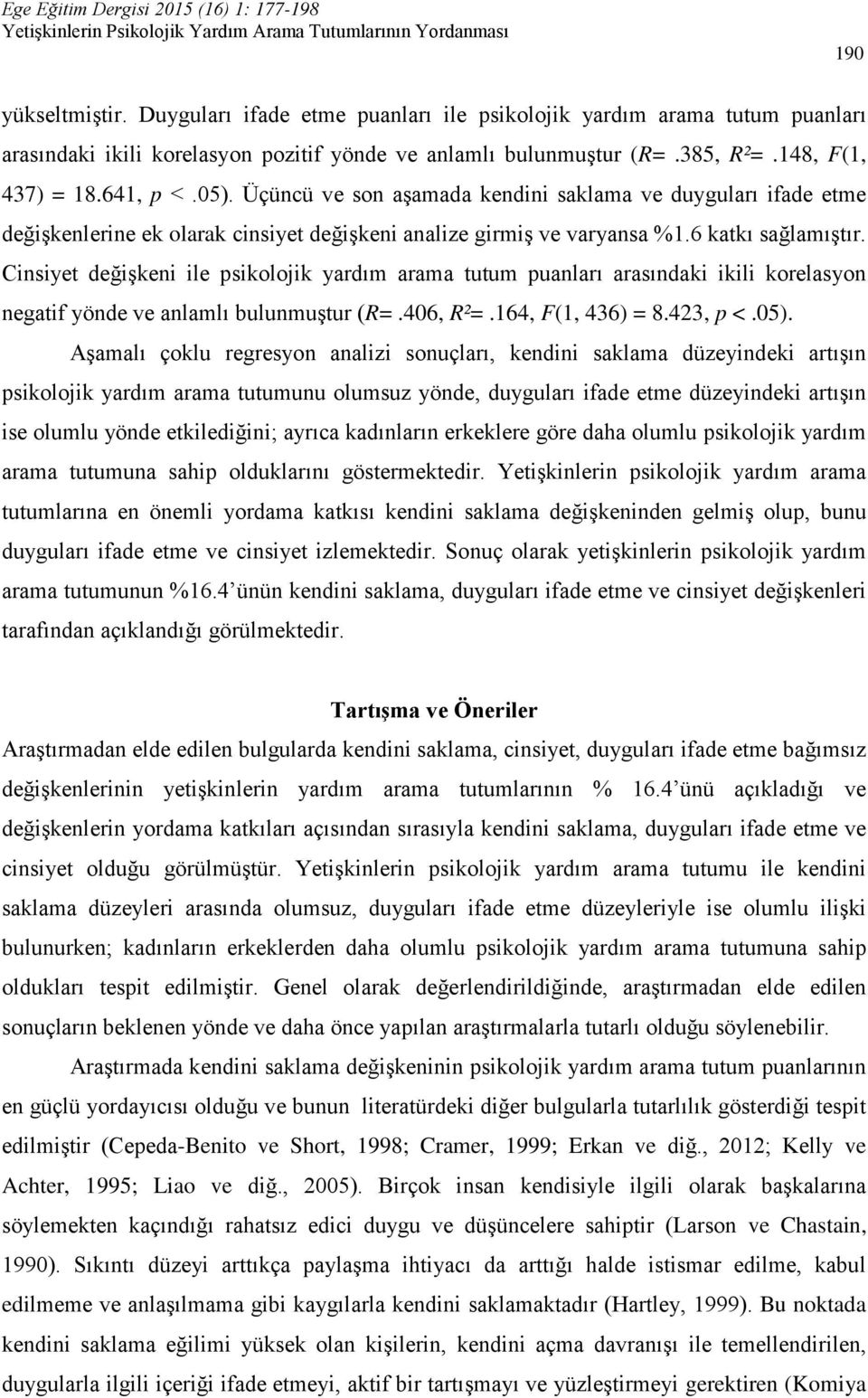 Cinsiyet değişkeni ile psikolojik yardım arama tutum puanları arasındaki ikili korelasyon negatif yönde ve anlamlı bulunmuştur (R=.406, R²=.164, F(1, 436) = 8.423, p <.05).