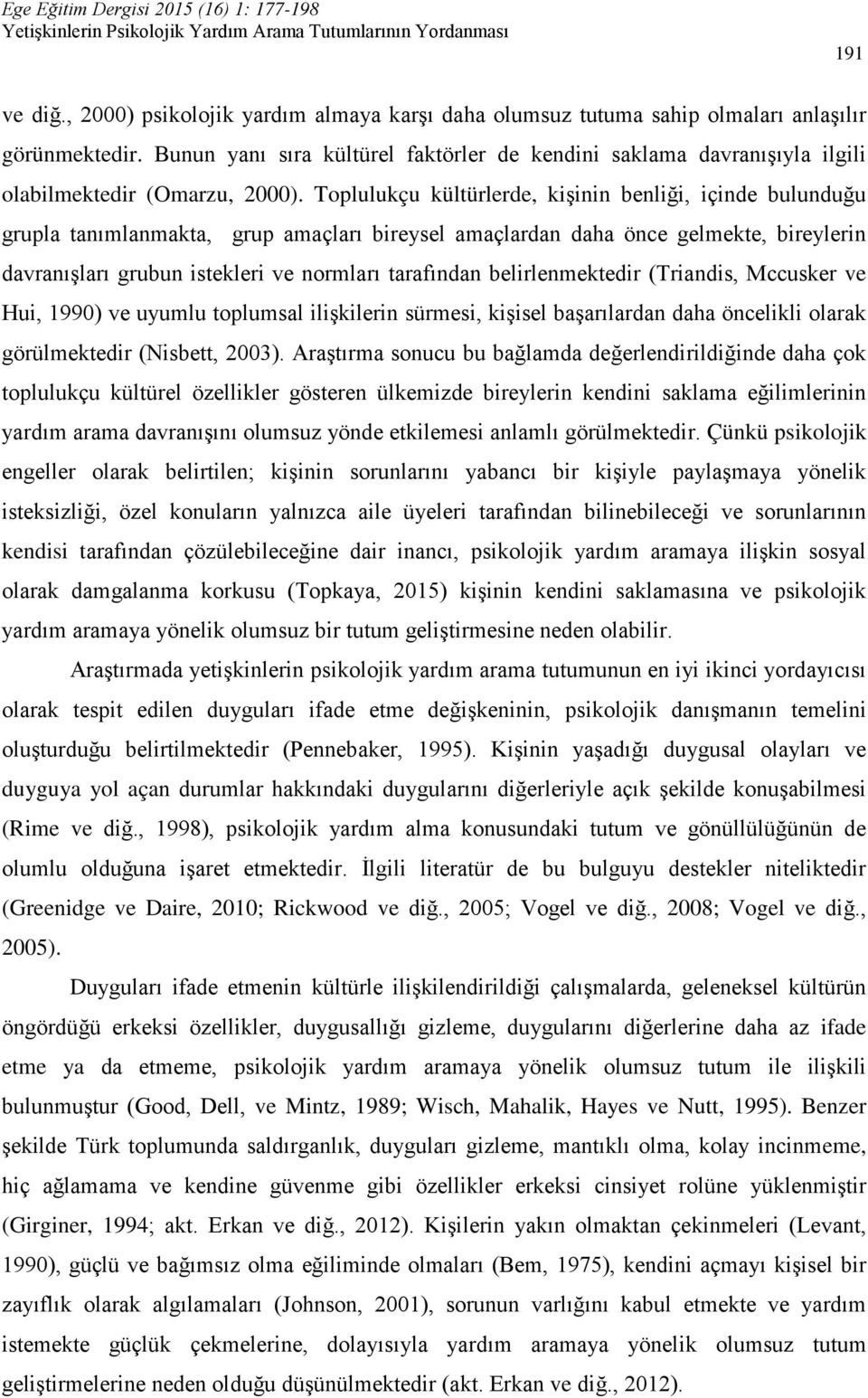 Toplulukçu kültürlerde, kişinin benliği, içinde bulunduğu grupla tanımlanmakta, grup amaçları bireysel amaçlardan daha önce gelmekte, bireylerin davranışları grubun istekleri ve normları tarafından