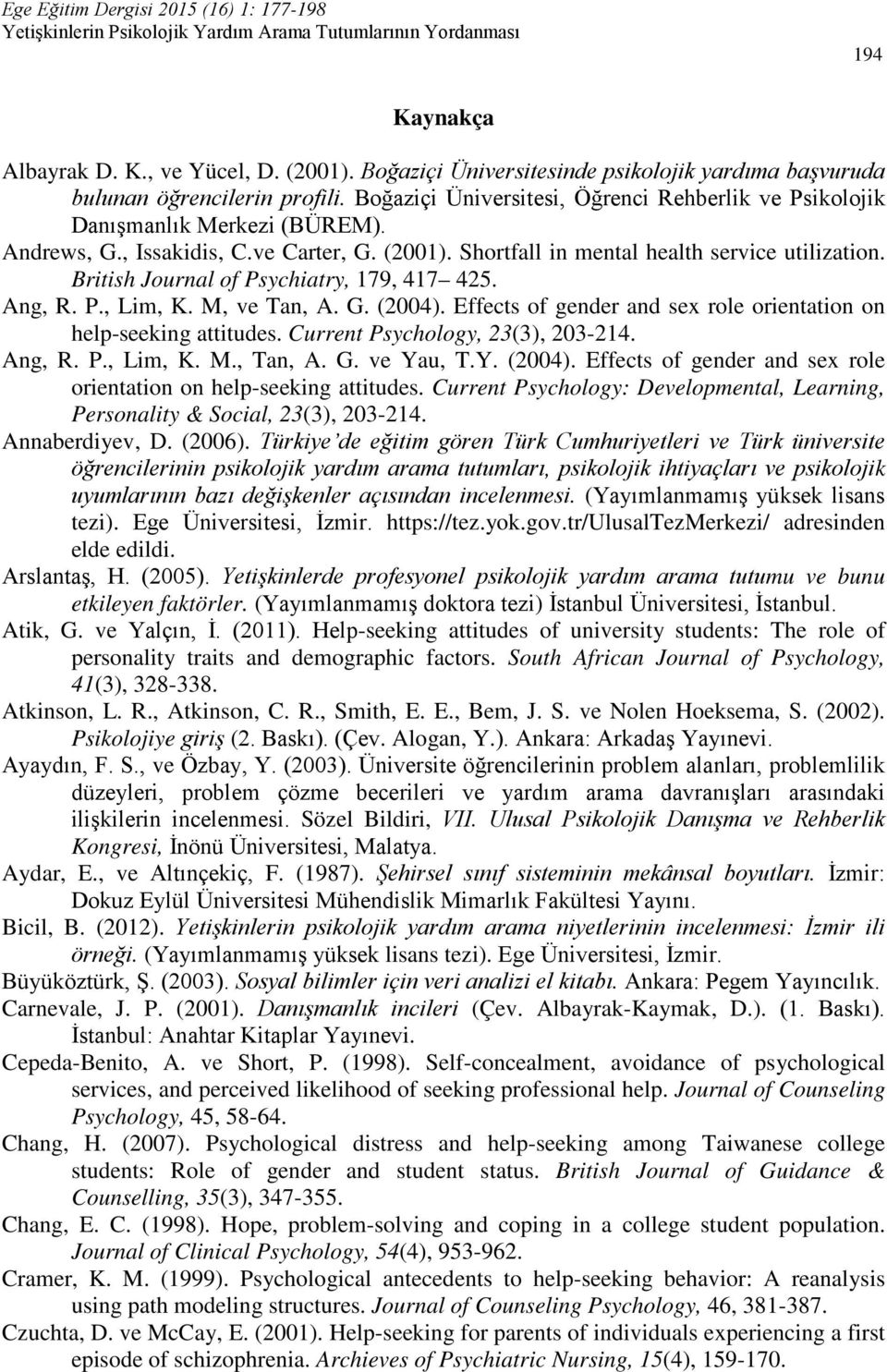 British Journal of Psychiatry, 179, 417 425. Ang, R. P., Lim, K. M, ve Tan, A. G. (2004). Effects of gender and sex role orientation on help-seeking attitudes. Current Psychology, 23(3), 203-214.