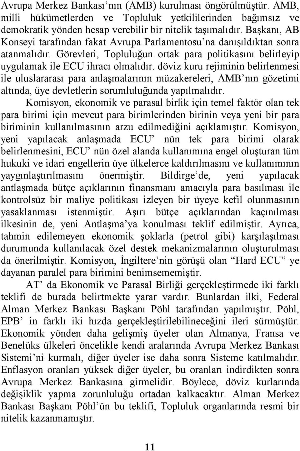 döviz kuru rejiminin belirlenmesi ile uluslararası para anlaşmalarının müzakereleri, AMB nın gözetimi altında, üye devletlerin sorumluluğunda yapılmalıdır.