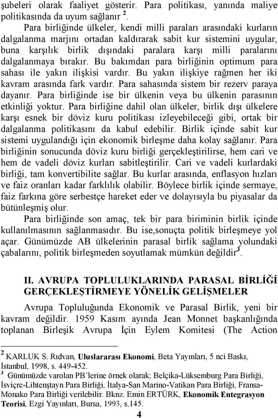 dalgalanmaya bırakır. Bu bakımdan para birliğinin optimum para sahası ile yakın ilişkisi vardır. Bu yakın ilişkiye rağmen her iki kavram arasında fark vardır.