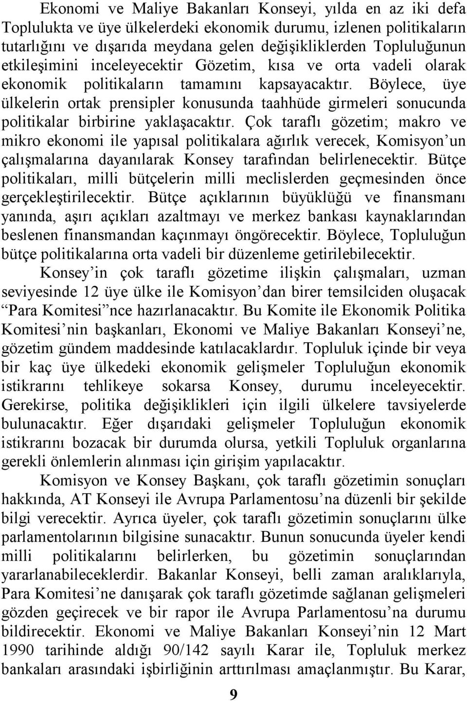 Böylece, üye ülkelerin ortak prensipler konusunda taahhüde girmeleri sonucunda politikalar birbirine yaklaşacaktır.