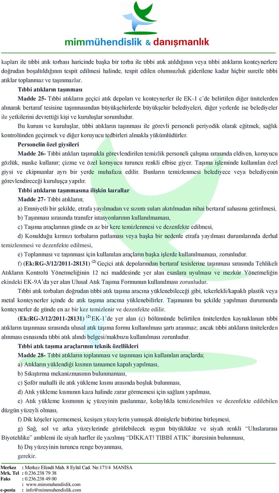 Tıbbi atıkların taģınması Madde 25- Tıbbi atıkların geçici atık depoları ve konteynerler ile EK-1 c de belirtilen diğer ünitelerden alınarak bertaraf tesisine taģınmasından büyükģehirlerde büyükģehir