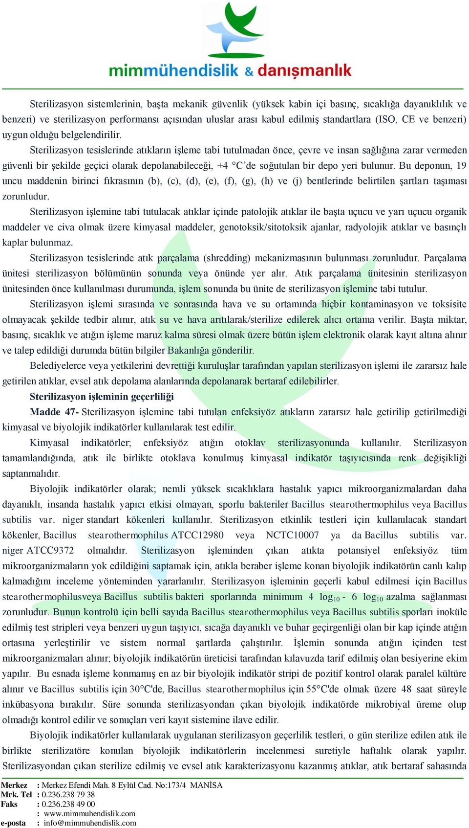 Sterilizasyon tesislerinde atıkların iģleme tabi tutulmadan önce, çevre ve insan sağlığına zarar vermeden güvenli bir Ģekilde geçici olarak depolanabileceği, +4 C de soğutulan bir depo yeri bulunur.