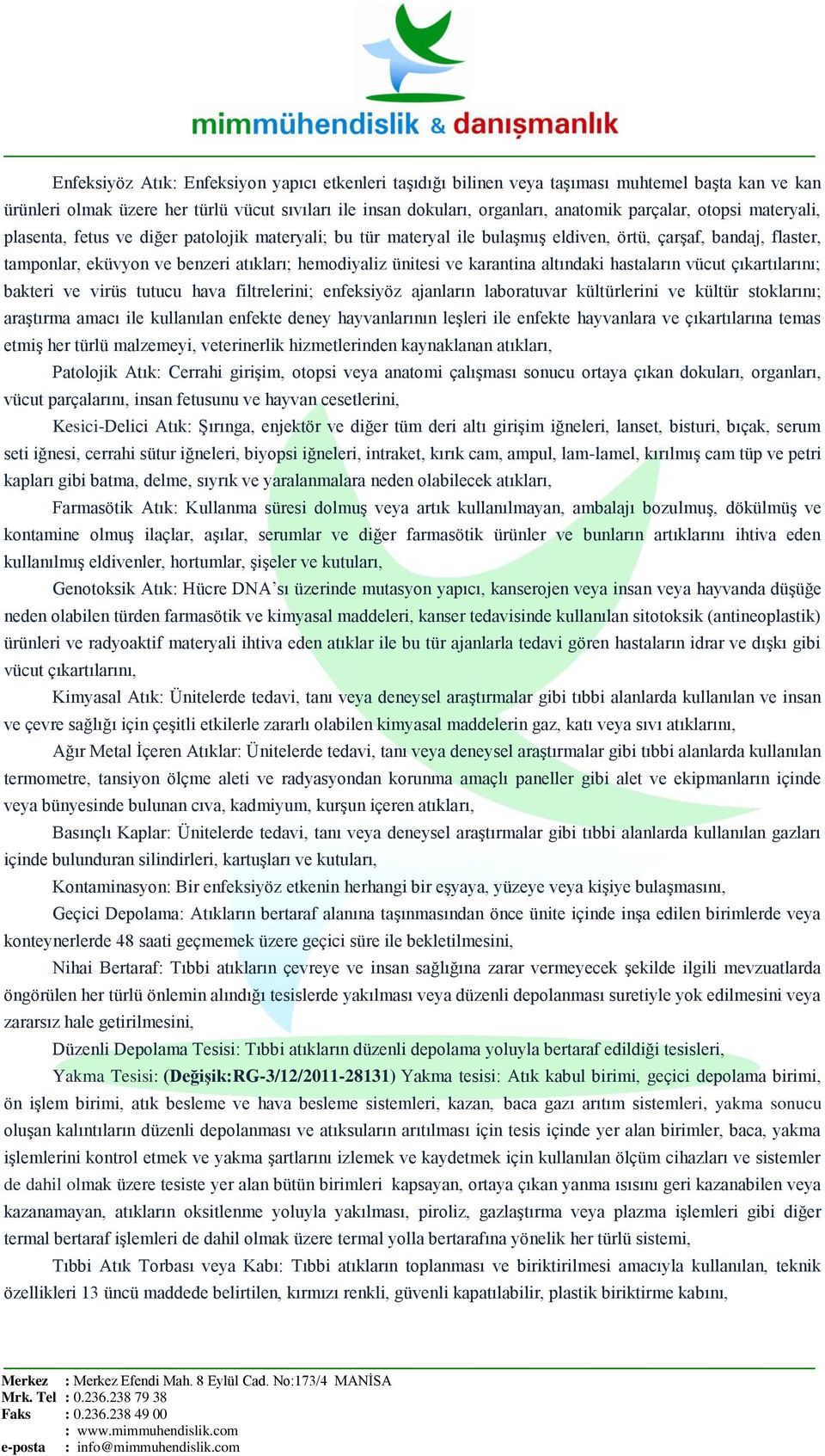 karantina altındaki hastaların vücut çıkartılarını; bakteri ve virüs tutucu hava filtrelerini; enfeksiyöz ajanların laboratuvar kültürlerini ve kültür stoklarını; araģtırma amacı ile kullanılan