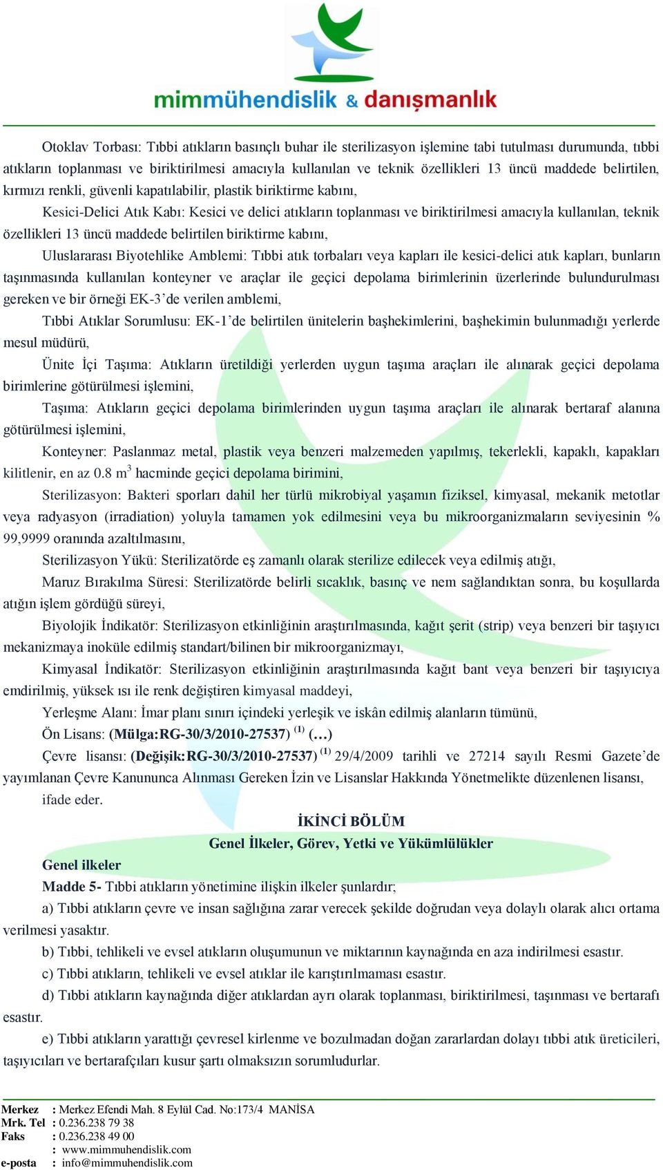 özellikleri 13 üncü maddede belirtilen biriktirme kabını, Uluslararası Biyotehlike Amblemi: Tıbbi atık torbaları veya kapları ile kesici-delici atık kapları, bunların taģınmasında kullanılan