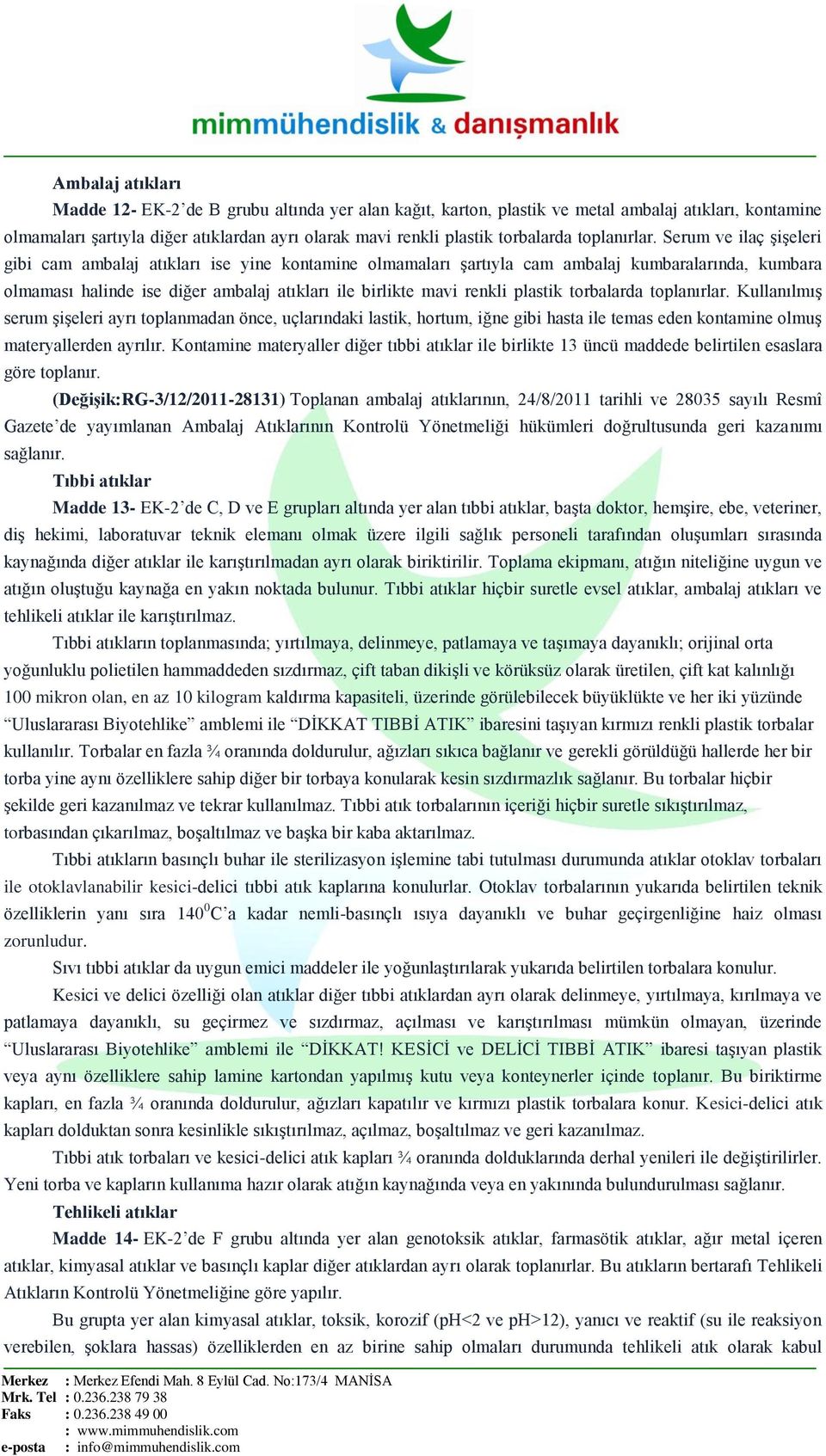 Serum ve ilaç ĢiĢeleri gibi cam ambalaj atıkları ise yine kontamine olmamaları Ģartıyla cam ambalaj kumbaralarında, kumbara olmaması halinde ise diğer ambalaj atıkları ile birlikte mavi renkli