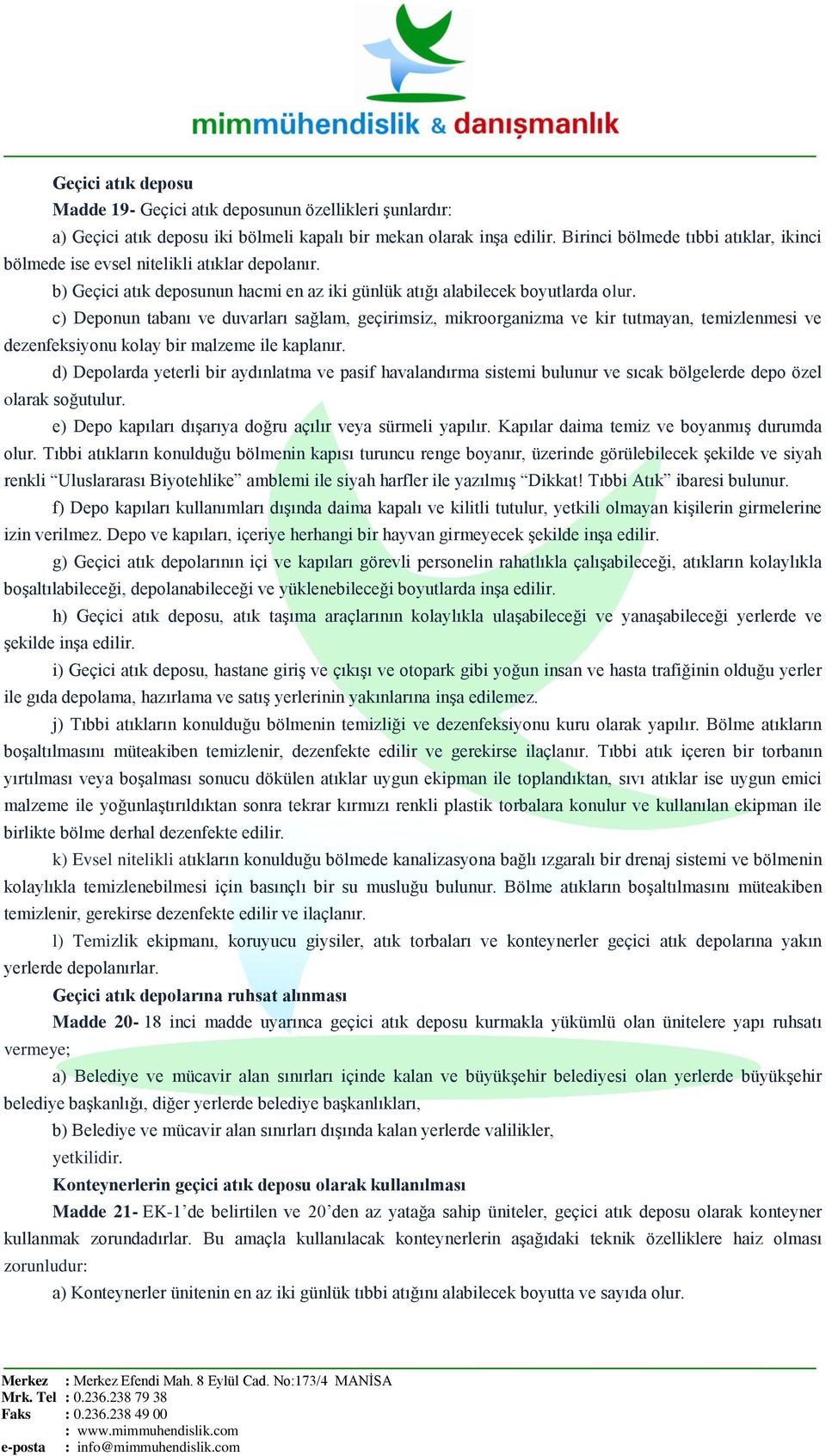 c) Deponun tabanı ve duvarları sağlam, geçirimsiz, mikroorganizma ve kir tutmayan, temizlenmesi ve dezenfeksiyonu kolay bir malzeme ile kaplanır.