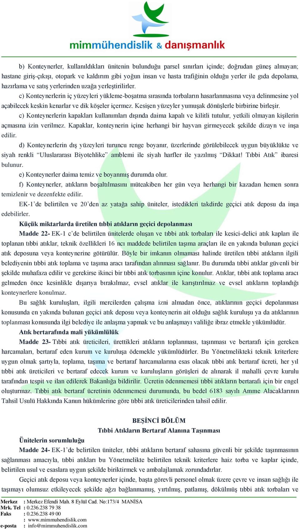 c) Konteynerlerin iç yüzeyleri yükleme-boģatma sırasında torbaların hasarlanmasına veya delinmesine yol açabilecek keskin kenarlar ve dik köģeler içermez.