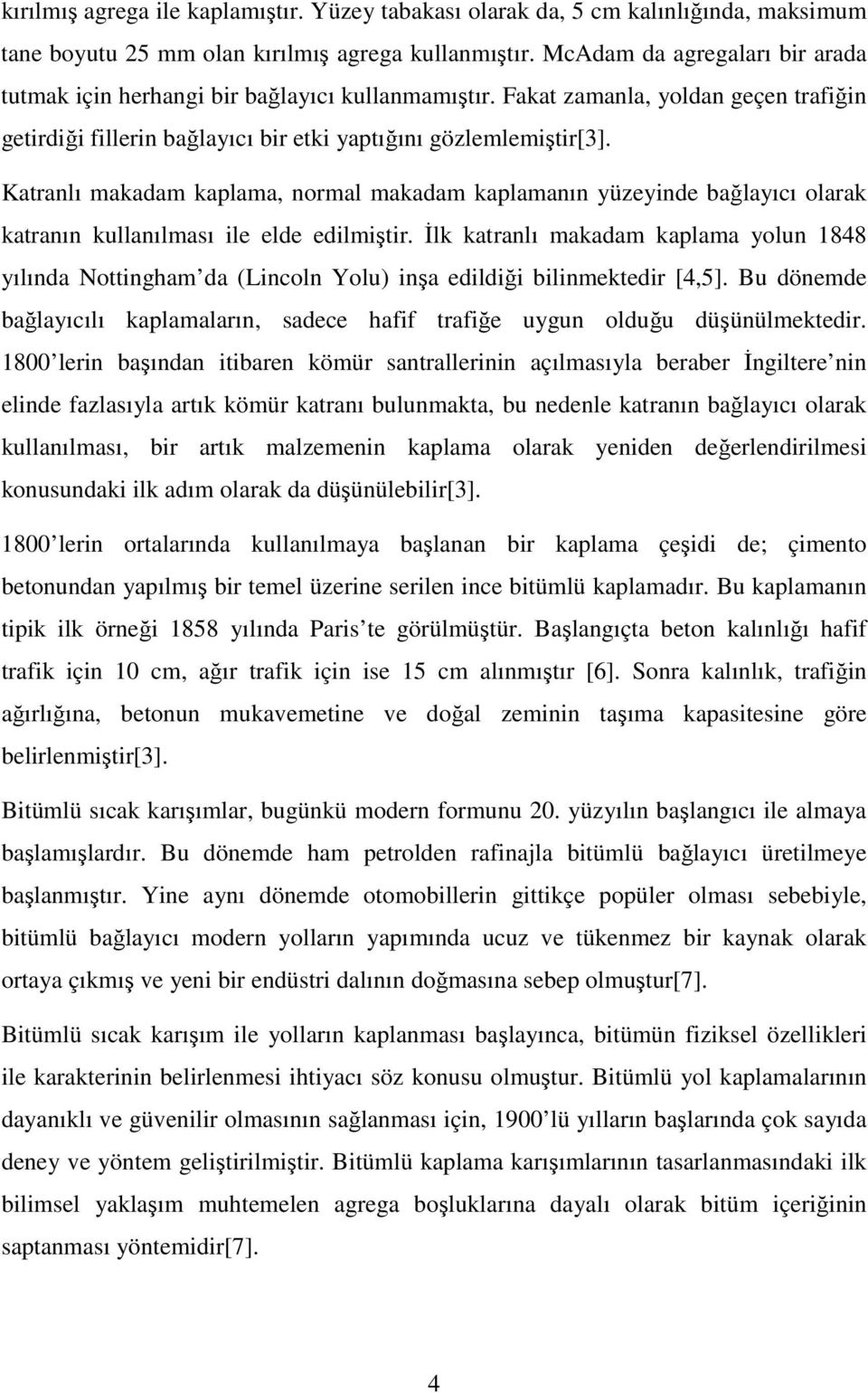 Katranlı makadam kaplama, normal makadam kaplamanın yüzeyinde bağlayıcı olarak katranın kullanılması ile elde edilmiştir.