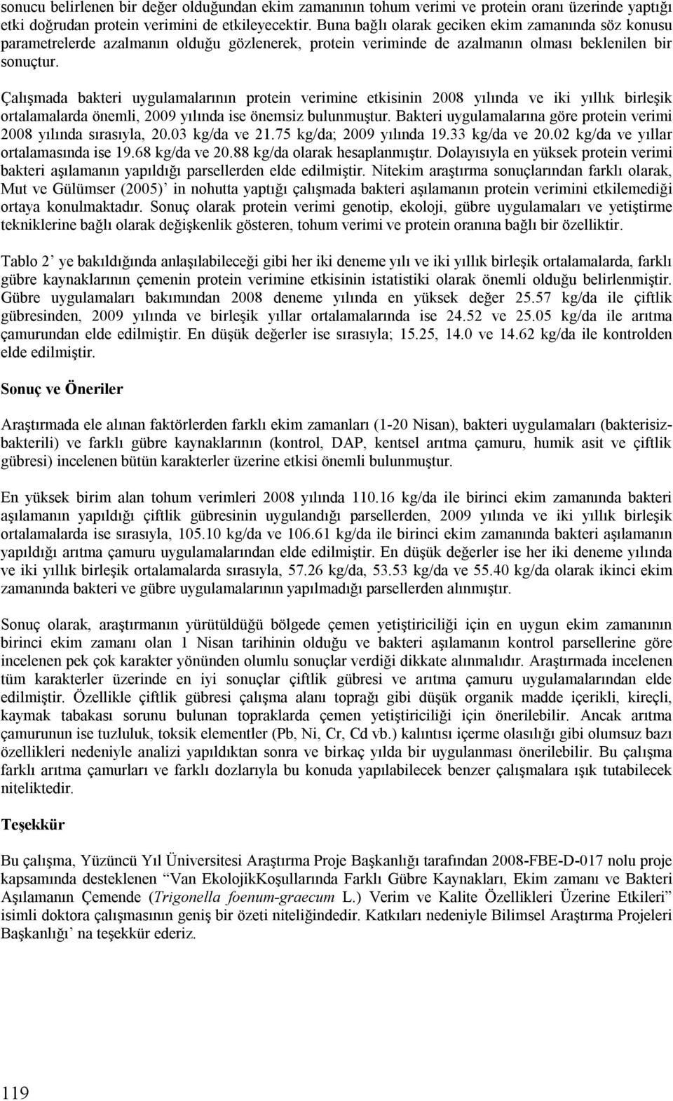 Çalışmada bakteri uygulamalarının protein verimine etkisinin 2008 yılında ve iki yıllık birleşik ortalamalarda önemli, 2009 yılında ise önemsiz bulunmuştur.