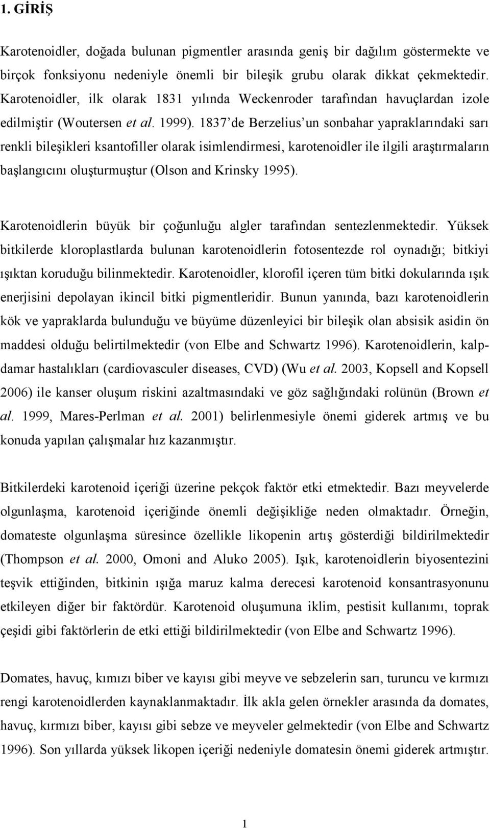 1837 de Berzelius un sonbahar yapraklarındaki sarı renkli bileşikleri ksantofiller olarak isimlendirmesi, karotenoidler ile ilgili araştırmaların başlangıcını oluşturmuştur (Olson and Krinsky 1995).