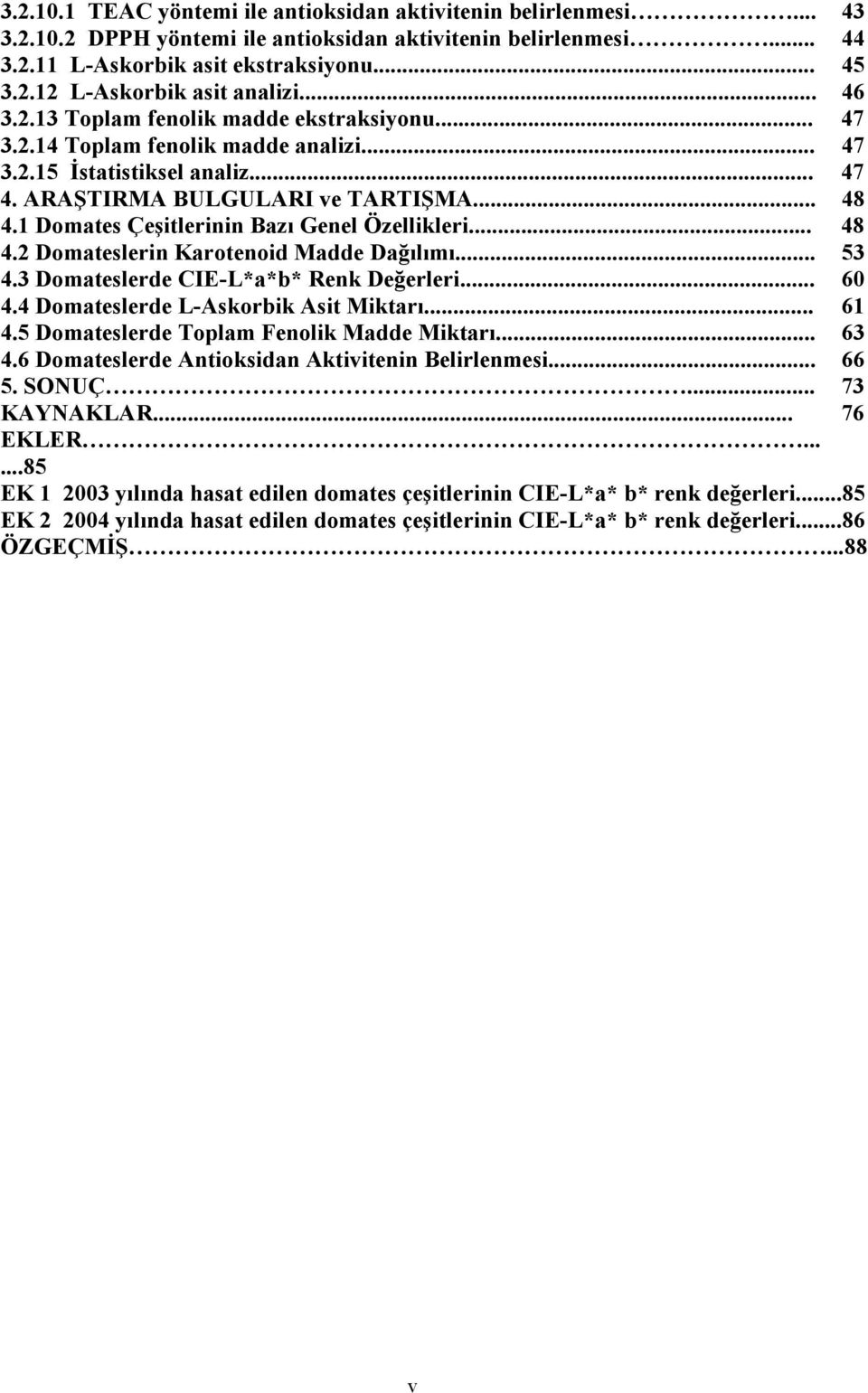 1 Domates Çeşitlerinin Bazı Genel Özellikleri... 48 4.2 Domateslerin Karotenoid Madde Dağılımı... 53 4.3 Domateslerde CIE-L*a*b* Renk Değerleri... 60 4.4 Domateslerde L-Askorbik Asit Miktarı... 61 4.