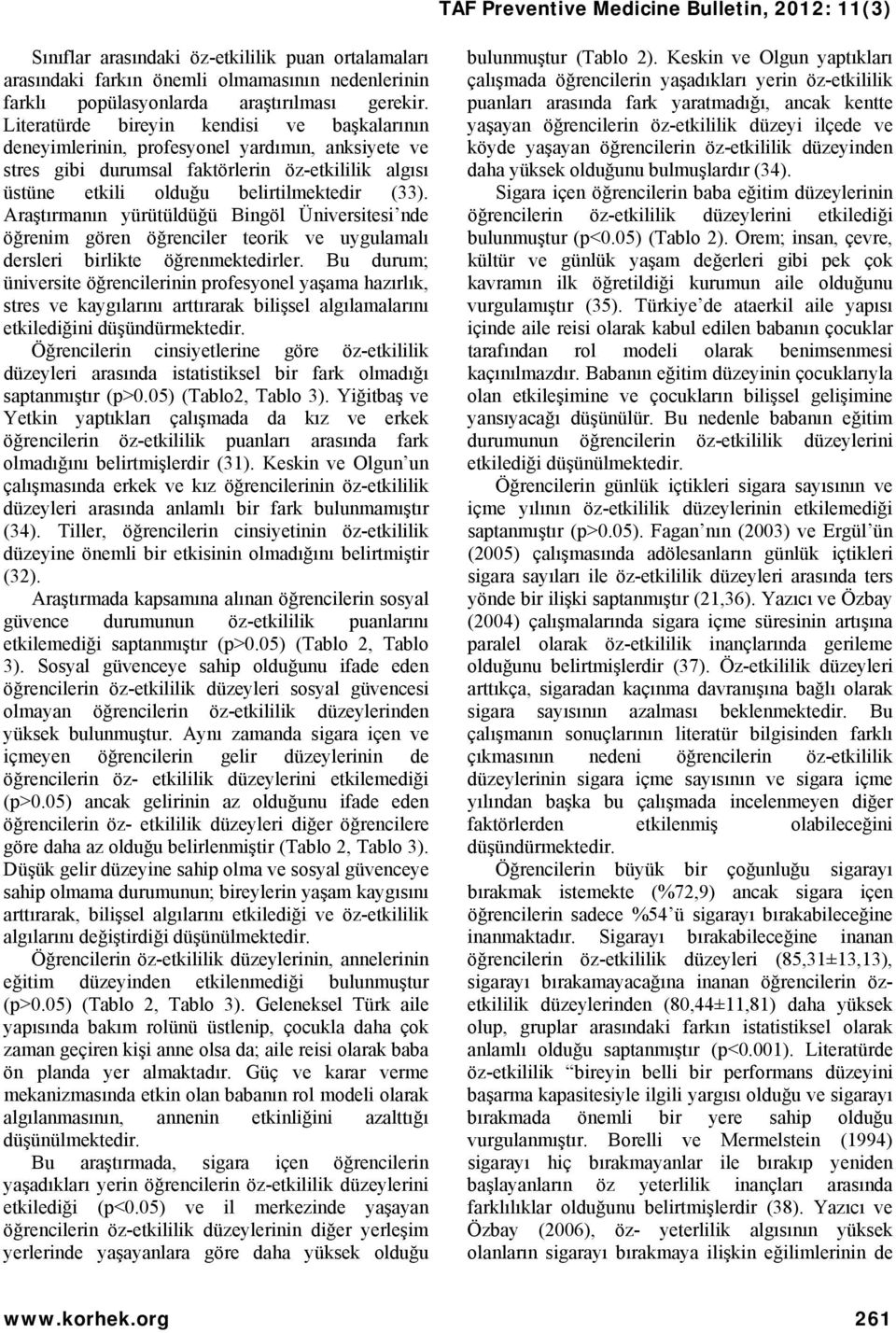 Araştırmanın yürütüldüğü Bingöl Üniversitesi nde öğrenim gören öğrenciler teorik ve uygulamalı dersleri birlikte öğrenmektedirler.