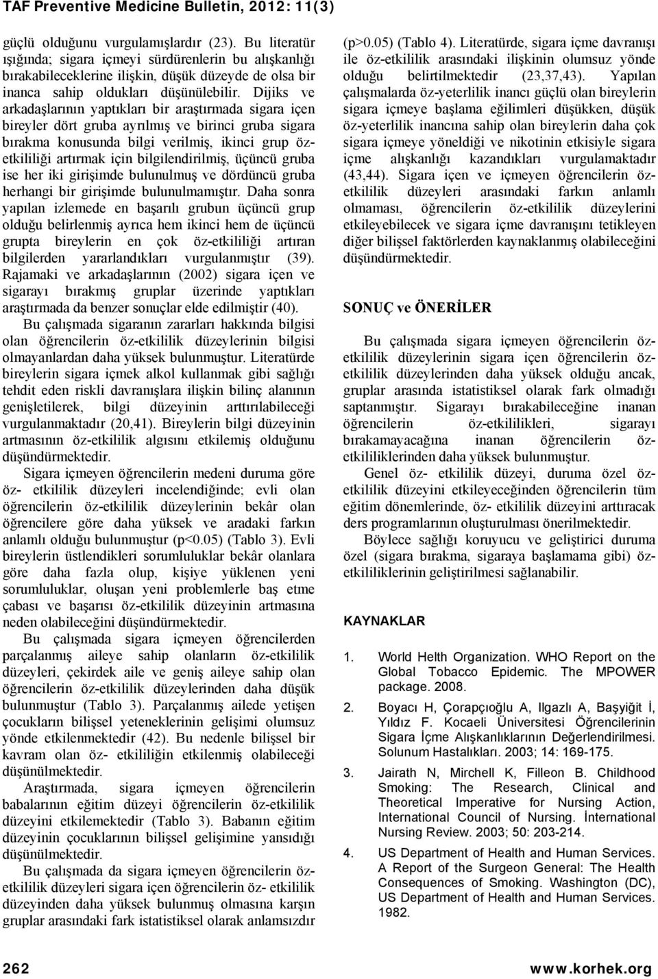 bilgilendirilmiş, üçüncü gruba ise her iki girişimde bulunulmuş ve dördüncü gruba herhangi bir girişimde bulunulmamıştır.