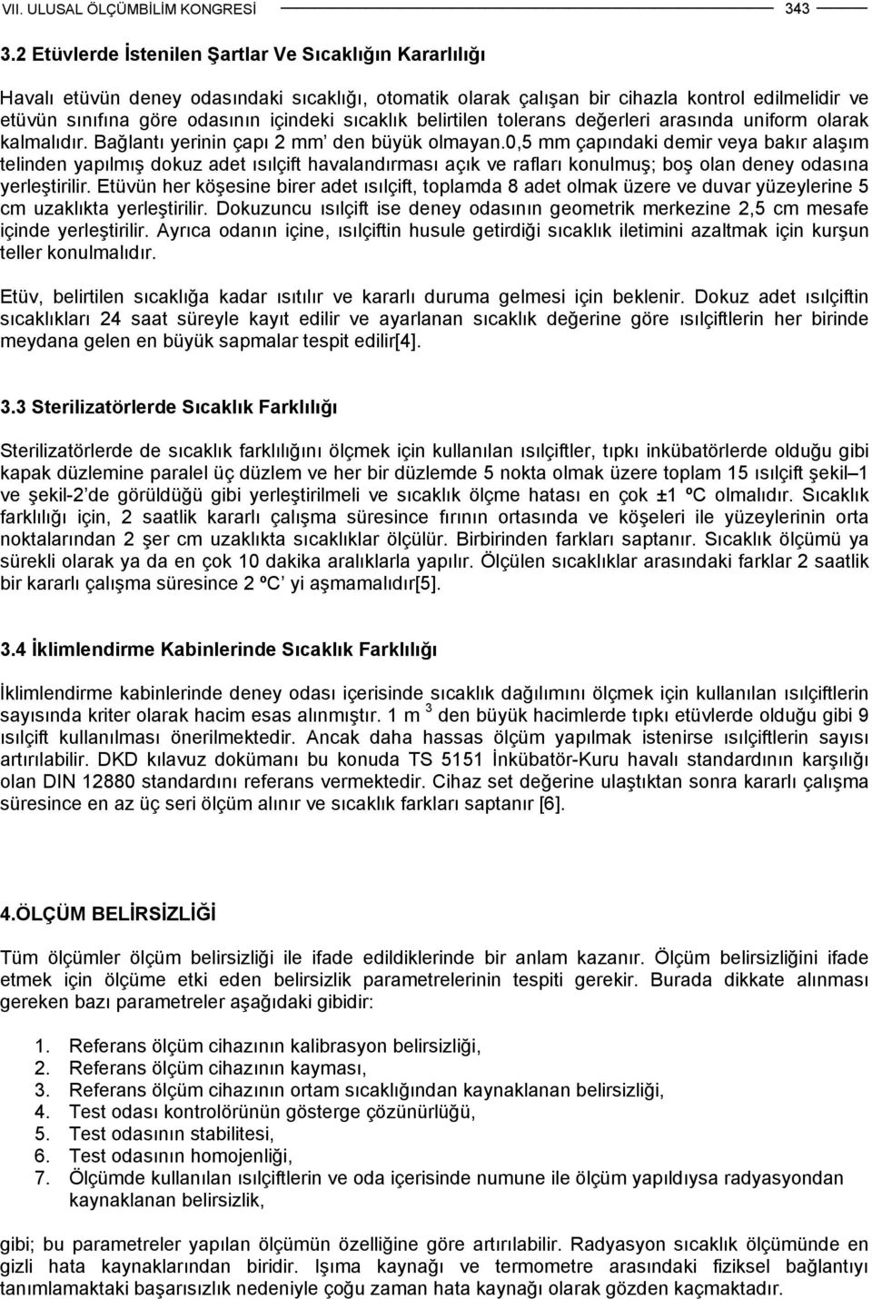 sıcaklık belirtilen tolerans değerleri arasında uniform olarak kalmalıdır. Bağlantı yerinin çapı 2 mm den büyük olmayan.