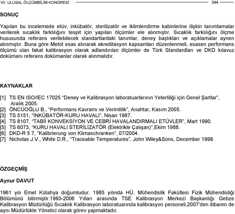 Buna göre Metot esas alınarak akreditasyon kapsamları düzenlenmeli, esasen performans ölçümü olan fakat kalibrasyon olarak adlandırılan ölçümler de Türk Standardları ve DKD kılavuz dokümanı referans