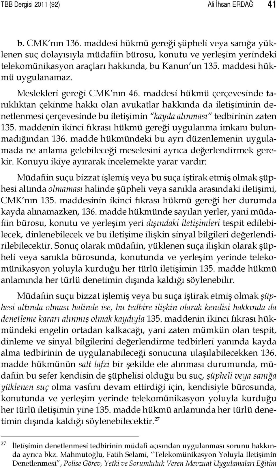 Meslekleri gereği CMK nın 46. maddesi hükmü çerçevesinde tanıklıktan çekinme hakkı olan avukatlar hakkında da iletişiminin denetlenmesi çerçevesinde bu iletişimin kayda alınması tedbirinin zaten 135.