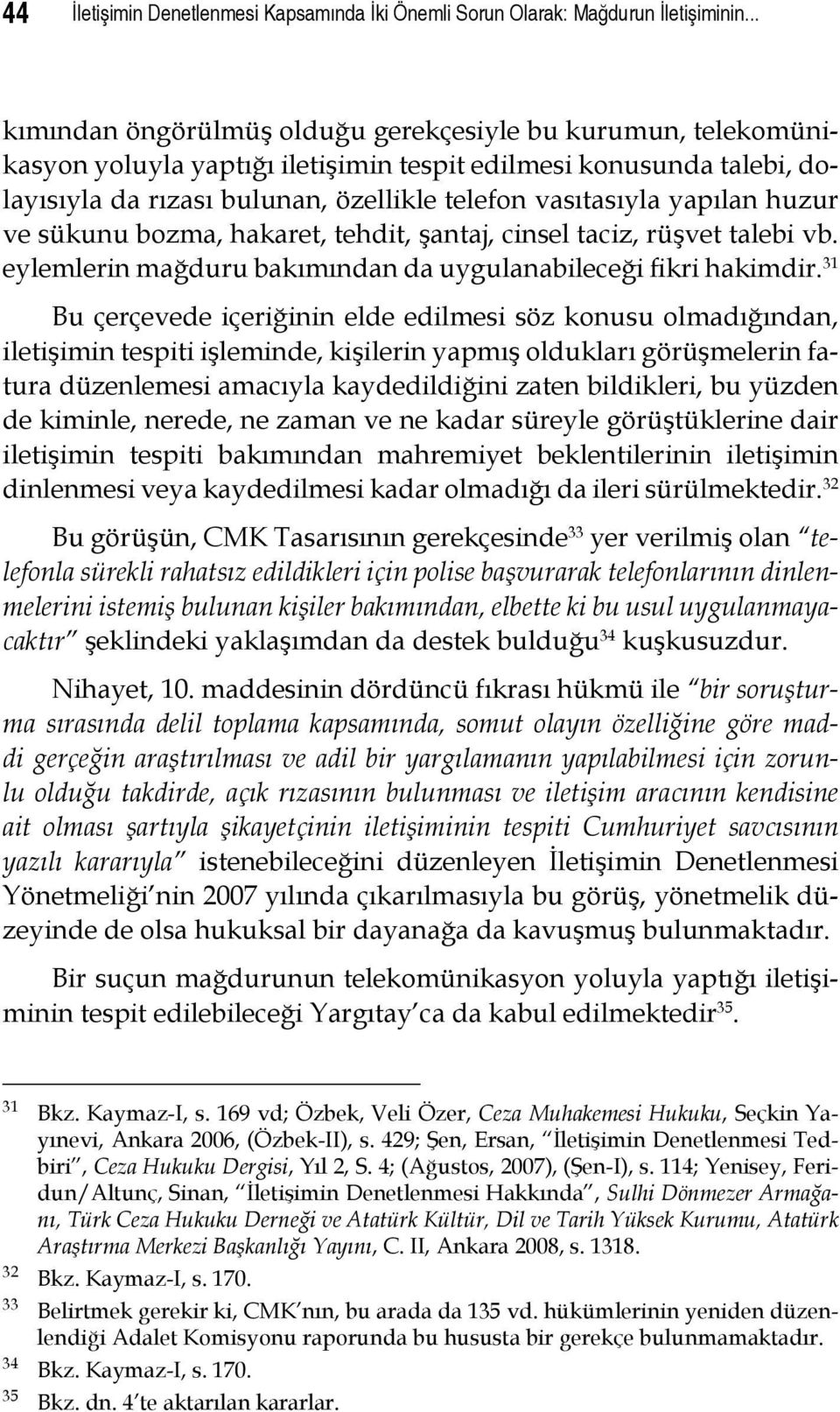 yapılan huzur ve sükunu bozma, hakaret, tehdit, şantaj, cinsel taciz, rüşvet talebi vb. eylemlerin mağduru bakımından da uygulanabileceği fikri hakimdir.