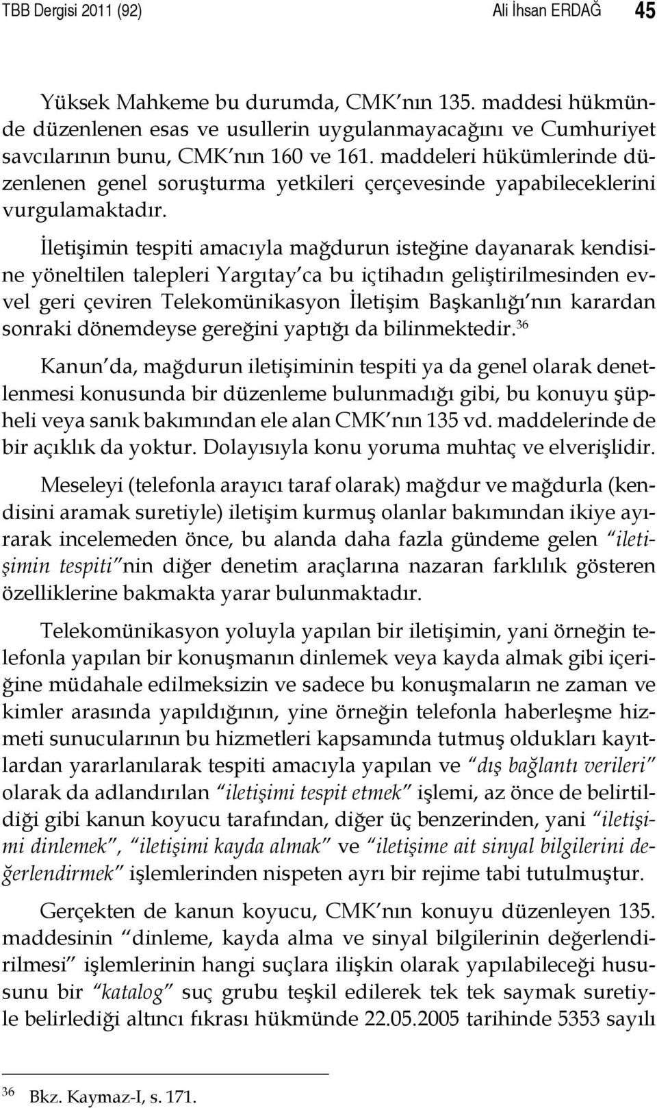 İletişimin tespiti amacıyla mağdurun isteğine dayanarak kendisine yöneltilen talepleri Yargıtay ca bu içtihadın geliştirilmesinden evvel geri çeviren Telekomünikasyon İletişim Başkanlığı nın karardan