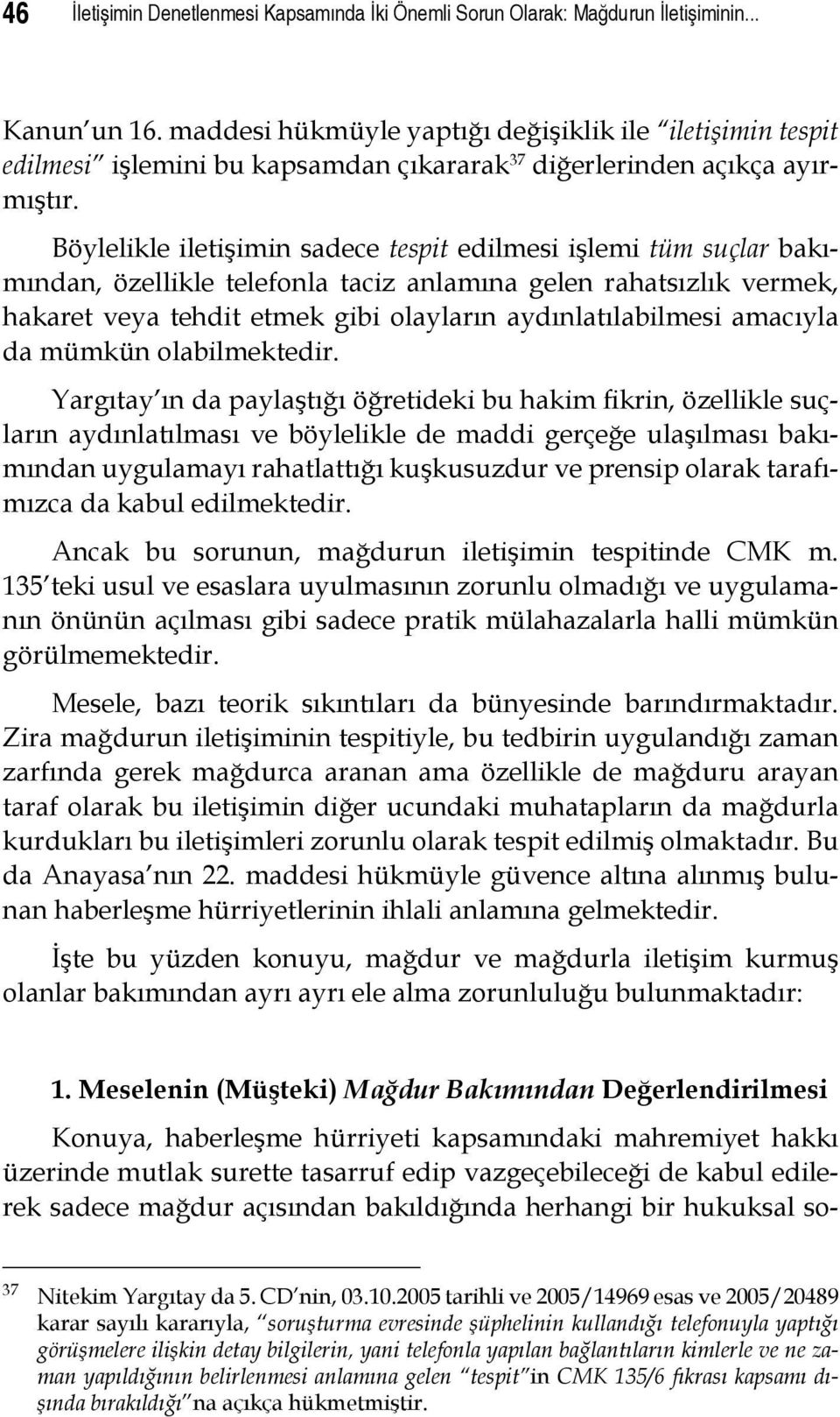 Böylelikle iletişimin sadece tespit edilmesi işlemi tüm suçlar bakımından, özellikle telefonla taciz anlamına gelen rahatsızlık vermek, hakaret veya tehdit etmek gibi olayların aydınlatılabilmesi