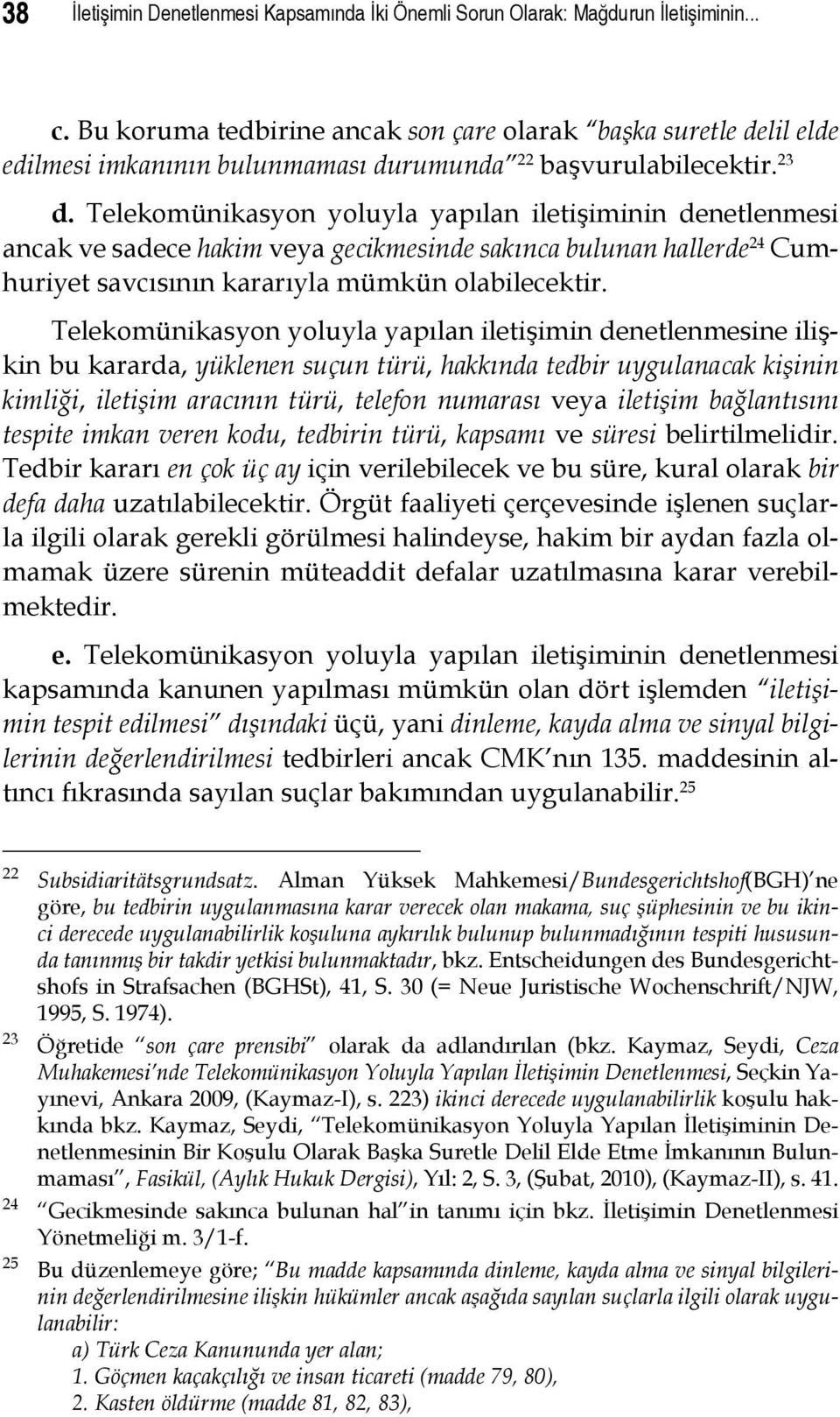 Telekomünikasyon yoluyla yapılan iletişiminin denetlenmesi ancak ve sadece hakim veya gecikmesinde sakınca bulunan hallerde 24 Cumhuriyet savcısının kararıyla mümkün olabilecektir.