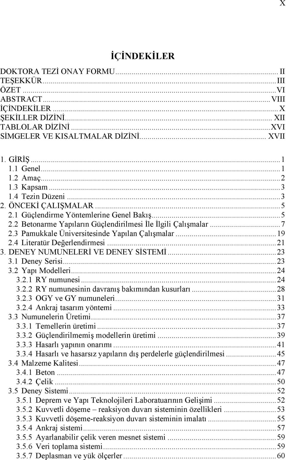 3 Pamukkale Üniversitesinde Yapılan Çalışmalar...19 2.4 Literatür Değerlendirmesi...21 3. DENEY NUMUNELERİ VE DENEY SİSTEMİ...23 3.1 Deney Serisi...23 3.2 Yapı Modelleri...24 3.2.1 RY numunesi...24 3.2.2 RY numunesinin davranış bakımından kusurları.