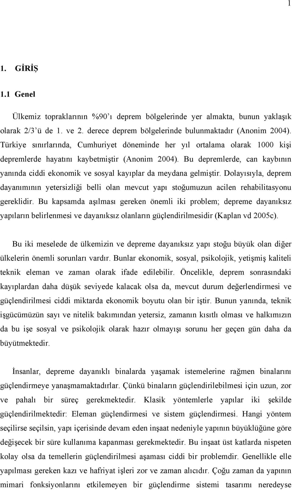 Bu depremlerde, can kaybının yanında ciddi ekonomik ve sosyal kayıplar da meydana gelmiştir.