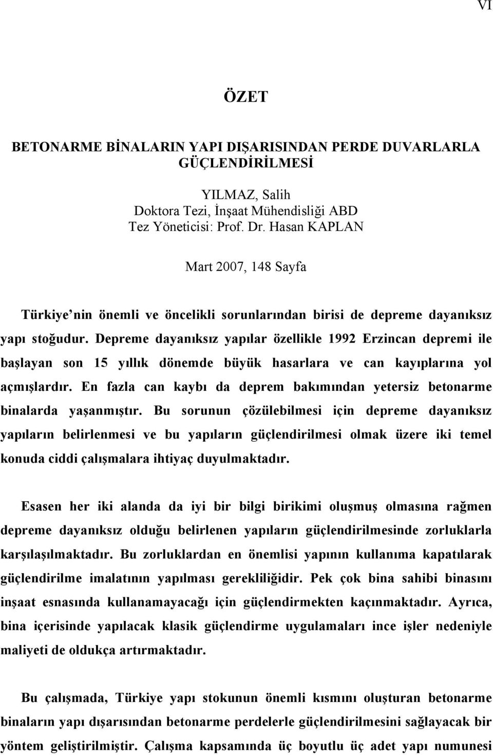 Depreme dayanıksız yapılar özellikle 1992 Erzincan depremi ile başlayan son 15 yıllık dönemde büyük hasarlara ve can kayıplarına yol açmışlardır.