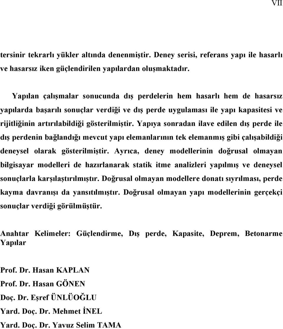 Yapıya sonradan ilave edilen dış perde ile dış perdenin bağlandığı mevcut yapı elemanlarının tek elemanmış gibi çalışabildiği deneysel olarak gösterilmiştir.