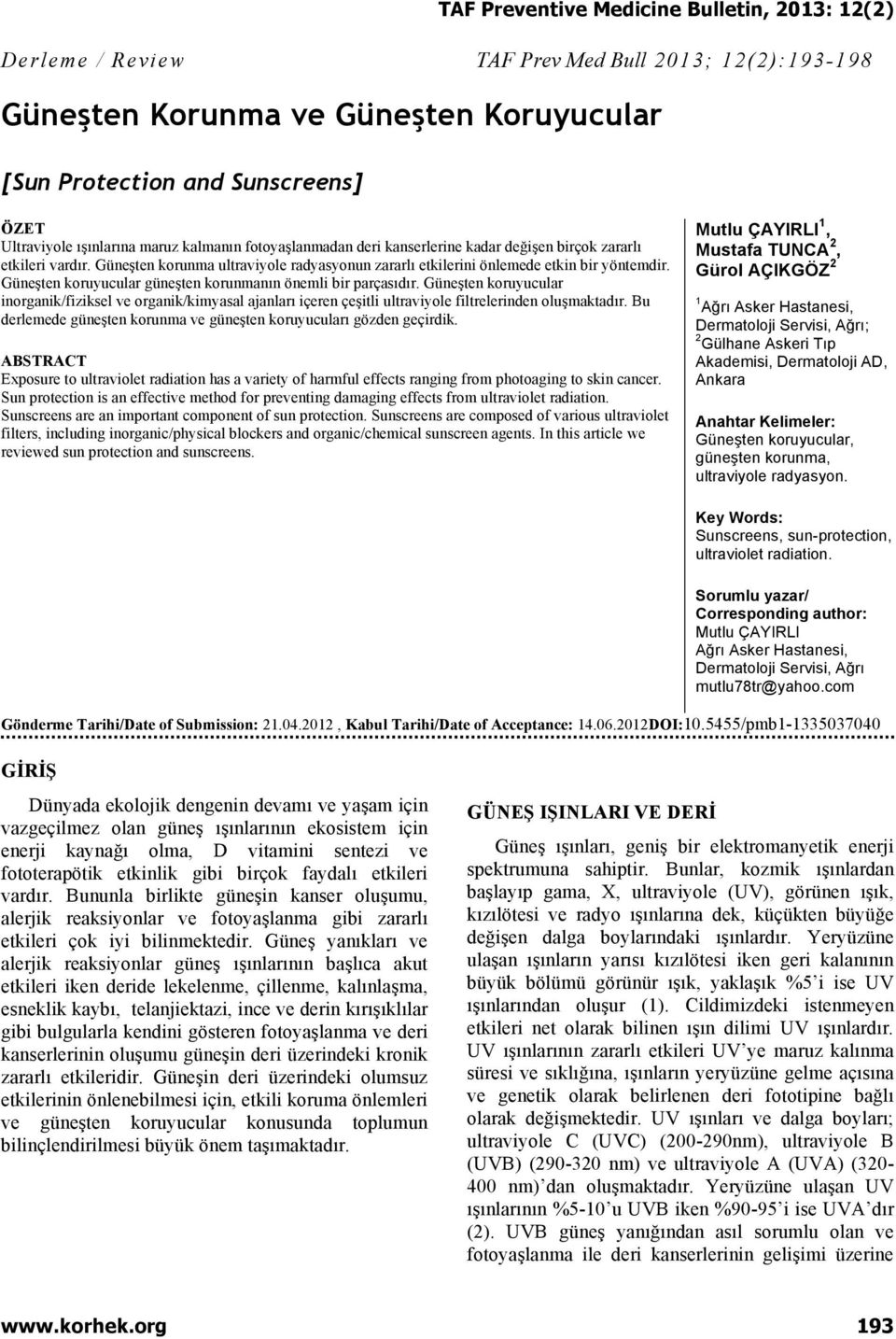 Güneşten koruyucular güneşten korunmanın önemli bir parçasıdır. Güneşten koruyucular inorganik/fiziksel ve organik/kimyasal ajanları içeren çeşitli ultraviyole filtrelerinden oluşmaktadır.