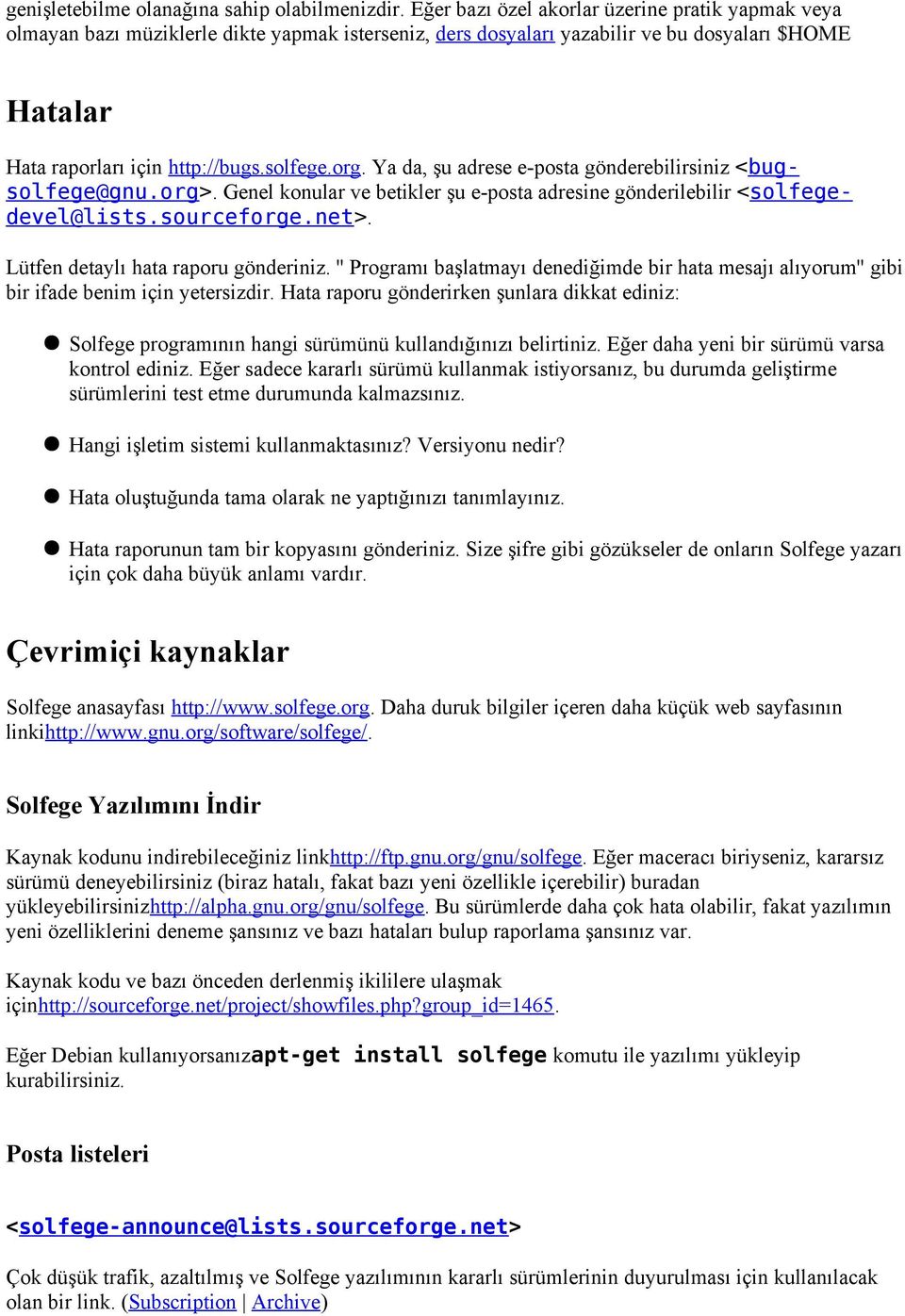 Ya da, şu adrese e-posta gönderebilirsiniz <bugsolfege@gnu.org>. Genel konular ve betikler şu e-posta adresine gönderilebilir <solfegedevel@lists.sourceforge.net>.