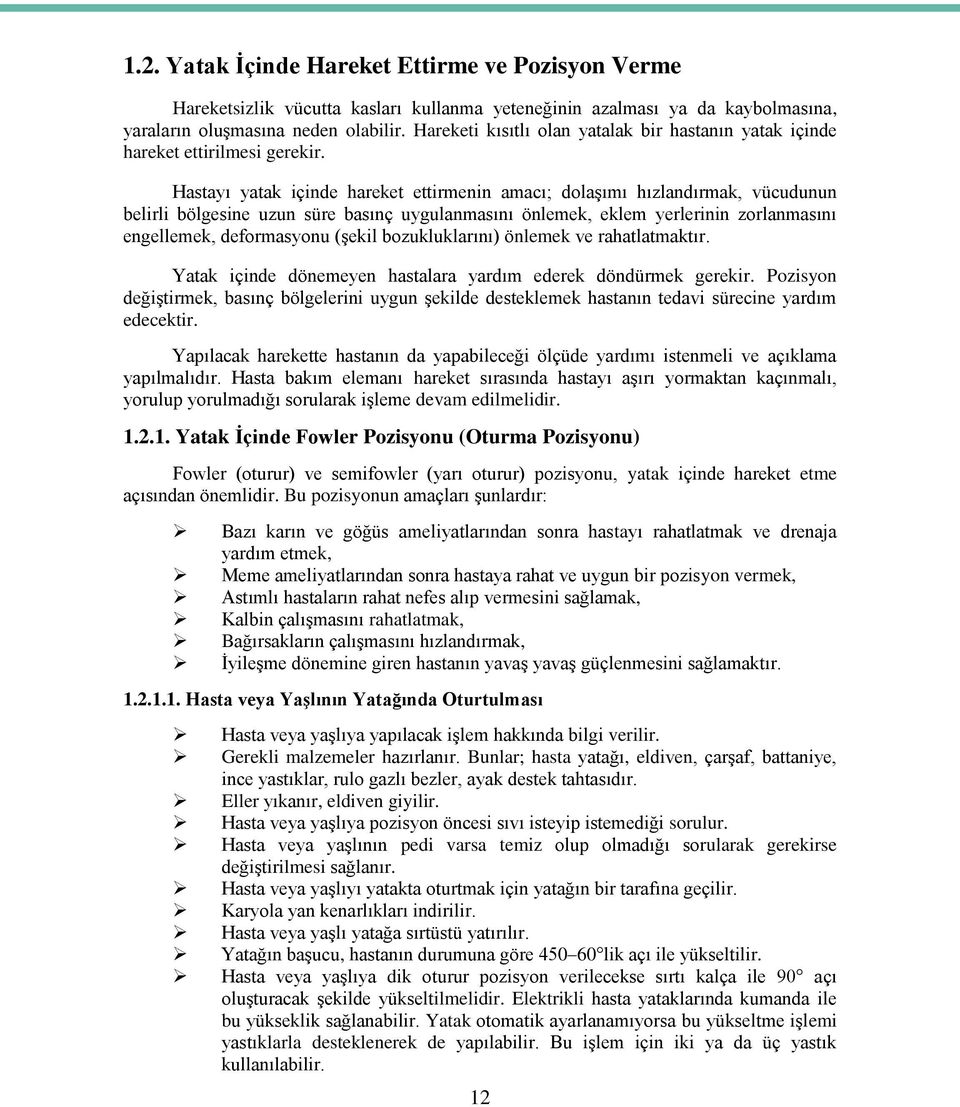 Hastayı yatak içinde hareket ettirmenin amacı; dolaģımı hızlandırmak, vücudunun belirli bölgesine uzun süre basınç uygulanmasını önlemek, eklem yerlerinin zorlanmasını engellemek, deformasyonu (Ģekil