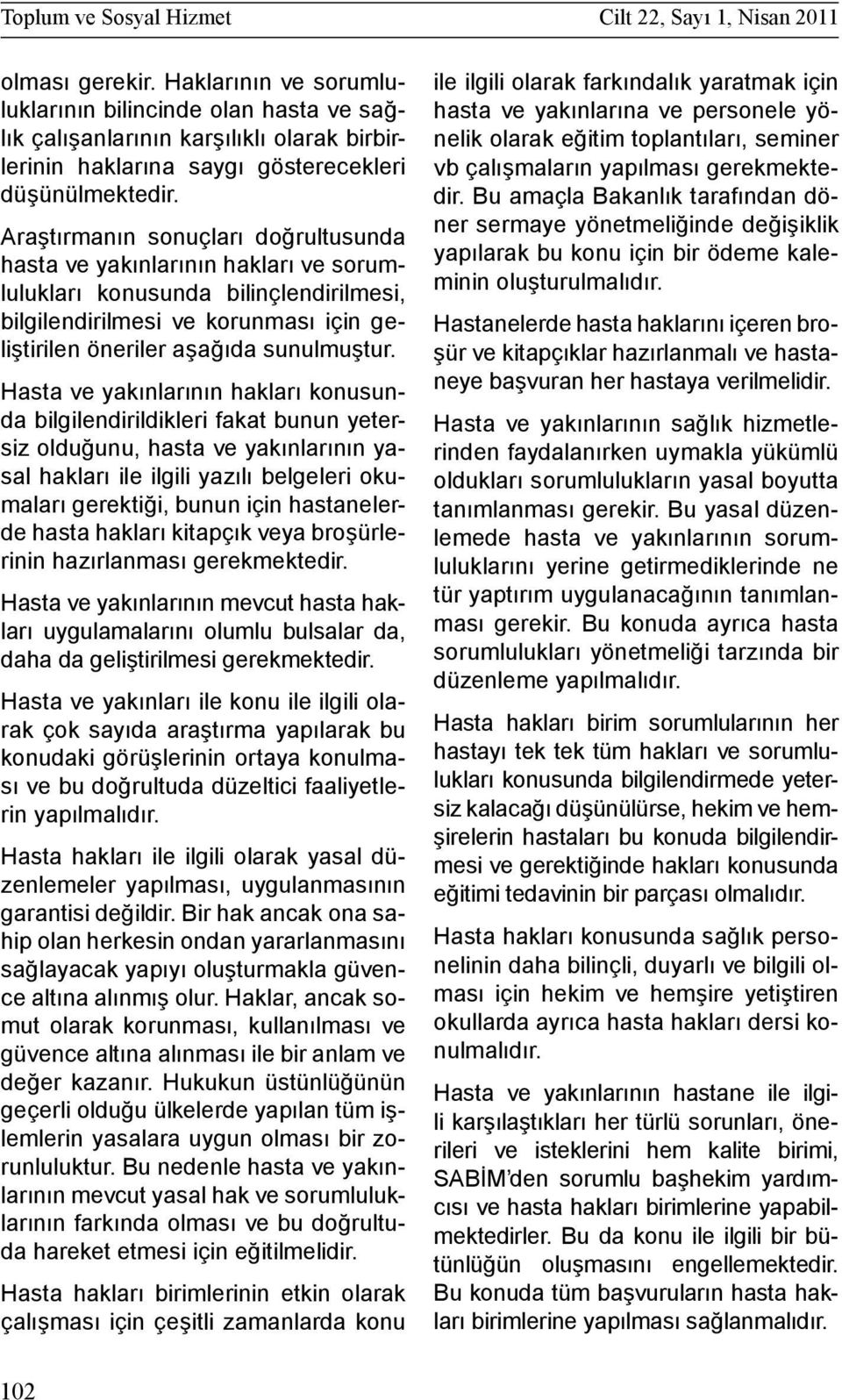 Araştırmanın sonuçları doğrultusunda hasta ve yakınlarının hakları ve sorumlulukları konusunda bilinçlendirilmesi, bilgilendirilmesi ve korunması için geliştirilen öneriler aşağıda sunulmuştur.