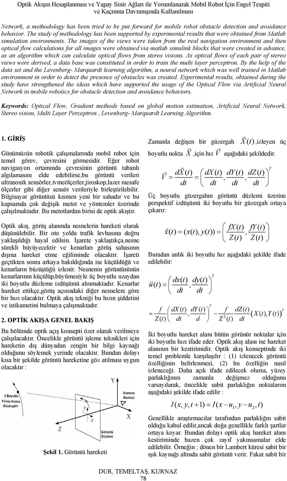 he images of he views wee aken fom he eal navigaion envionmen and hen opical flow calculaions fo all images wee obained via malab simulink blocks ha wee ceaed in advance, as an algoihm which can