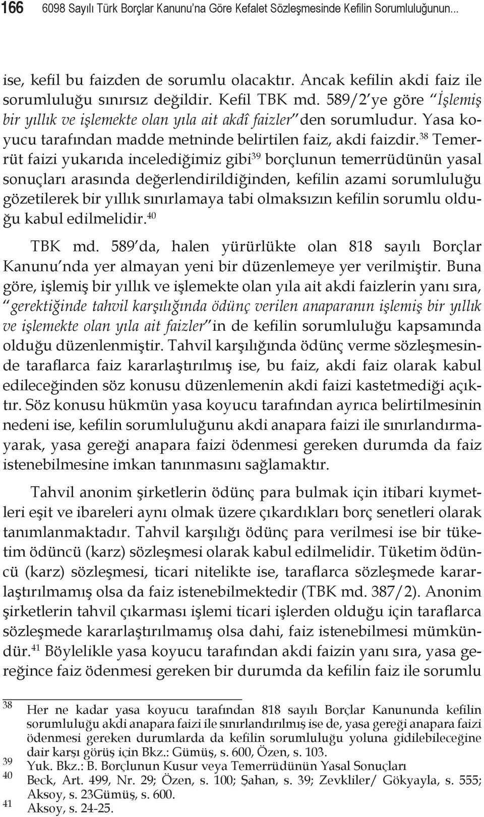 38 Temerrüt faizi yukarıda incelediğimiz gibi 39 borçlunun temerrüdünün yasal sonuçları arasında değerlendirildiğinden, kefilin azami sorumluluğu gözetilerek bir yıllık sınırlamaya tabi olmaksızın