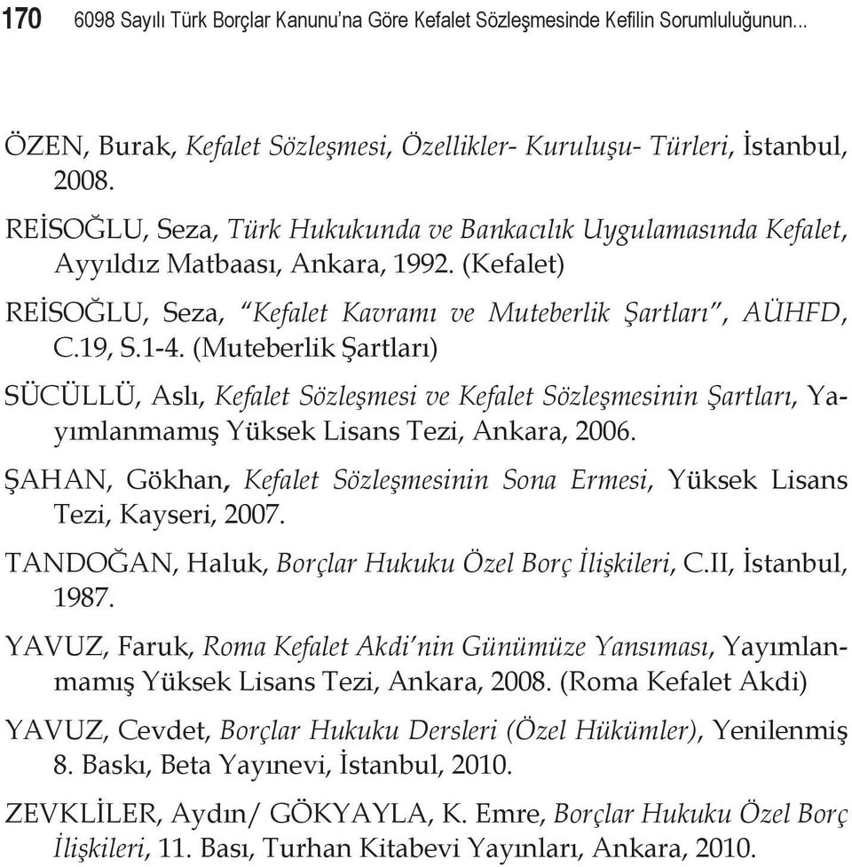 (Muteberlik Şartları) SÜCÜLLÜ, Aslı, Kefalet Sözleşmesi ve Kefalet Sözleşmesinin Şartları, Yayımlanmamış Yüksek Lisans Tezi, Ankara, 2006.