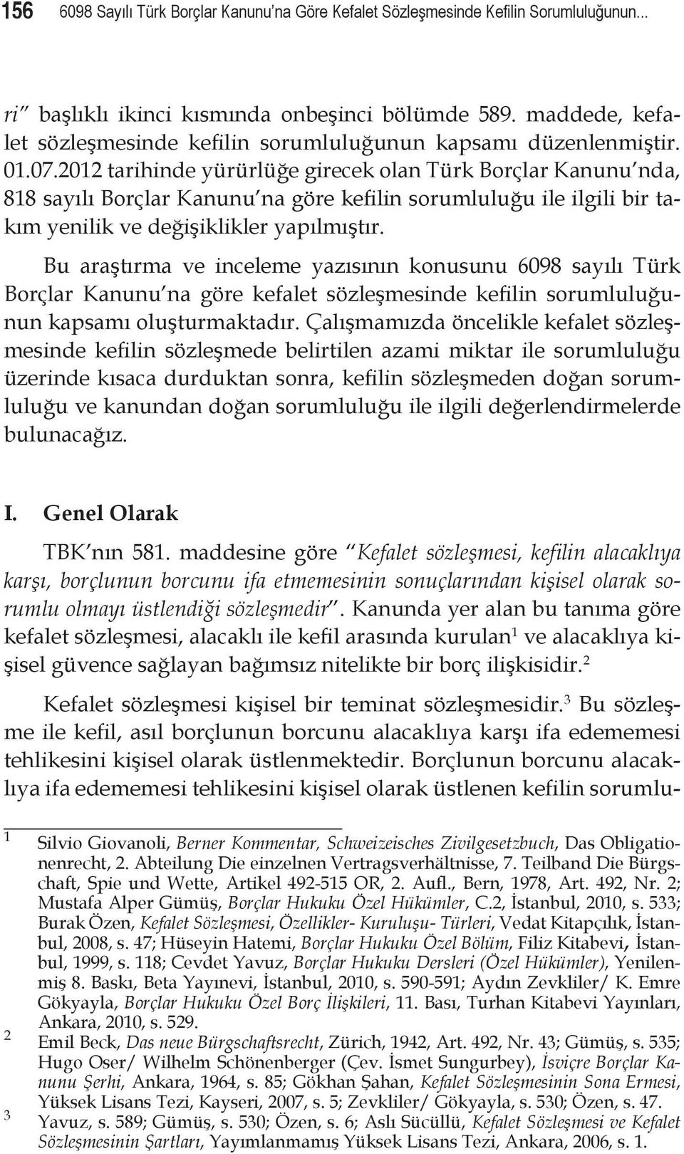 2012 tarihinde yürürlüğe girecek olan Türk Borçlar Kanunu nda, 818 sayılı Borçlar Kanunu na göre kefilin sorumluluğu ile ilgili bir takım yenilik ve değişiklikler yapılmıştır.
