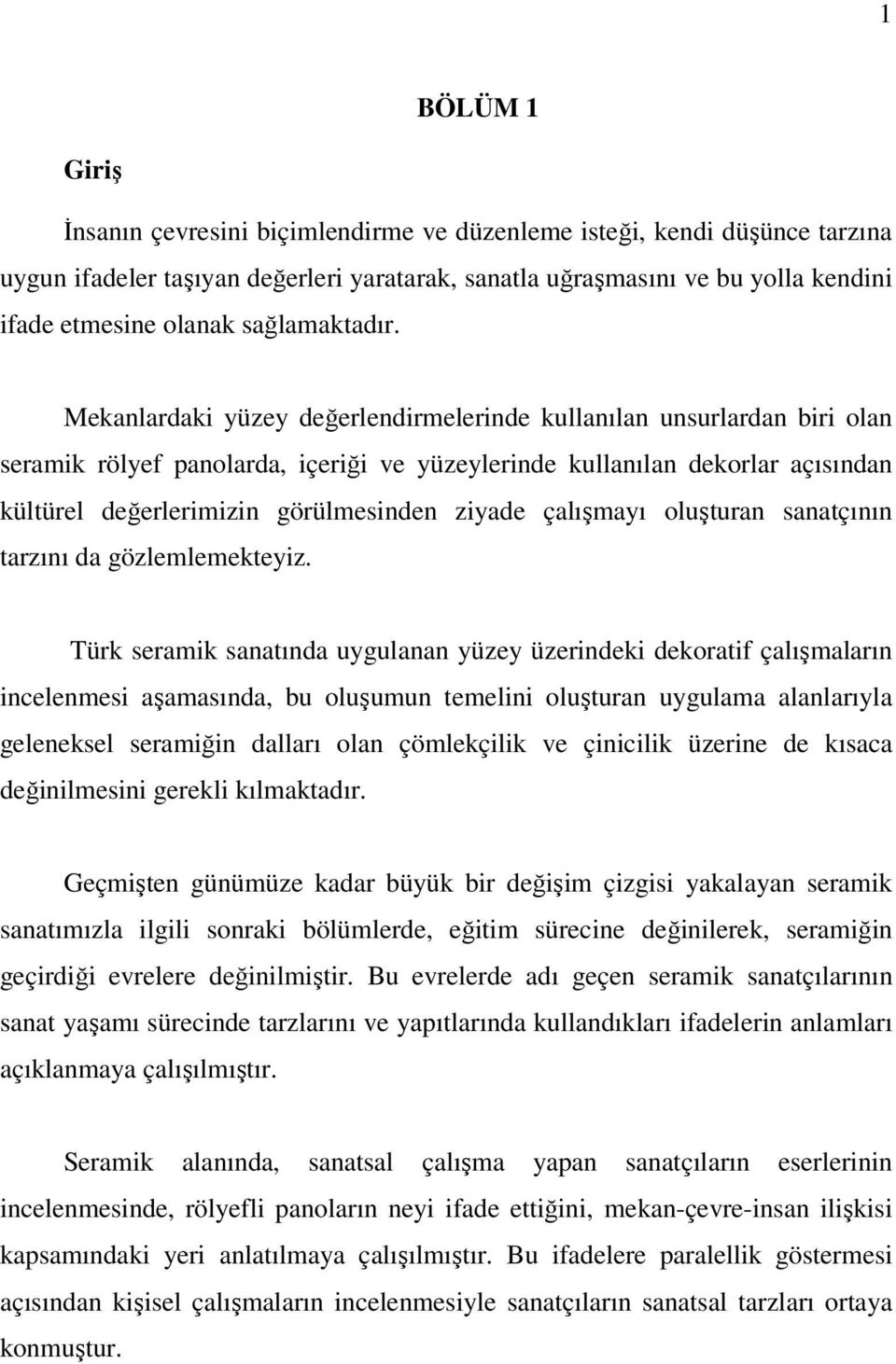 Mekanlardaki yüzey değerlendirmelerinde kullanılan unsurlardan biri olan seramik rölyef panolarda, içeriği ve yüzeylerinde kullanılan dekorlar açısından kültürel değerlerimizin görülmesinden ziyade