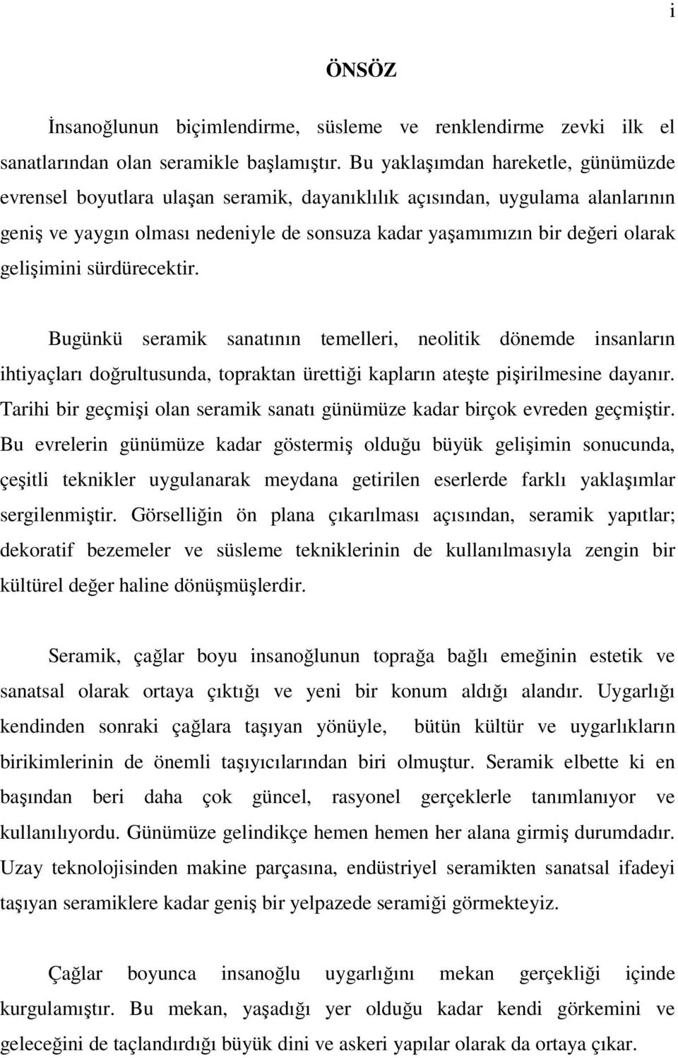 gelişimini sürdürecektir. Bugünkü seramik sanatının temelleri, neolitik dönemde insanların ihtiyaçları doğrultusunda, topraktan ürettiği kapların ateşte pişirilmesine dayanır.