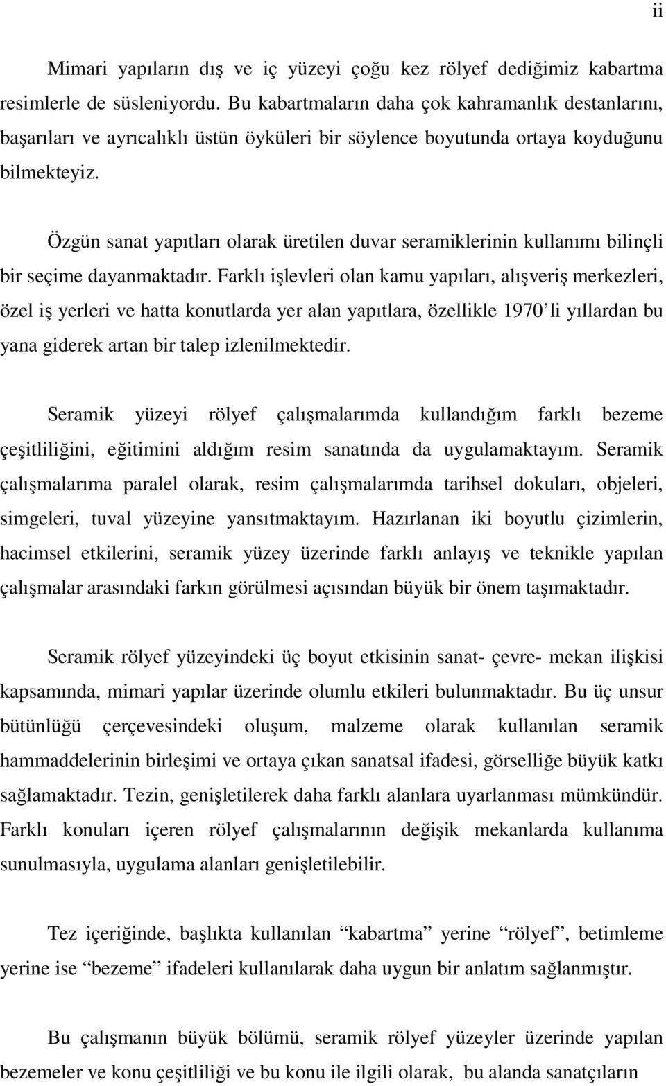 Özgün sanat yapıtları olarak üretilen duvar seramiklerinin kullanımı bilinçli bir seçime dayanmaktadır.