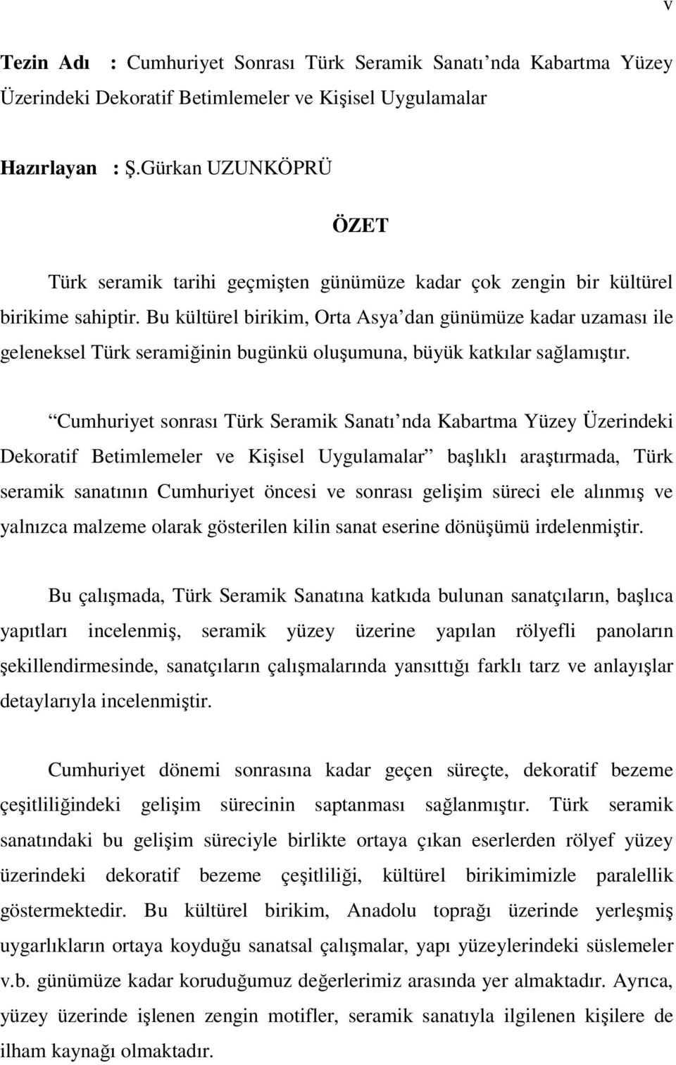 Bu kültürel birikim, Orta Asya dan günümüze kadar uzaması ile geleneksel Türk seramiğinin bugünkü oluşumuna, büyük katkılar sağlamıştır.