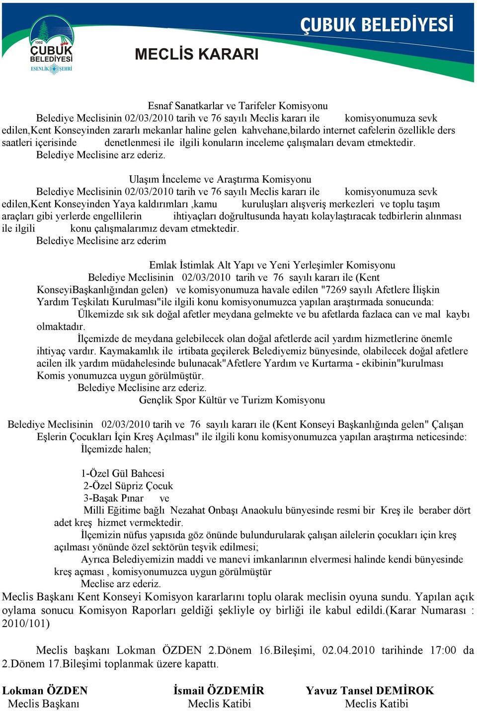 Ulaşım İnceleme ve Araştırma Komisyonu Belediye Meclisinin 02/03/2010 tarih ve 76 sayılı Meclis kararı ile komisyonumuza sevk edilen,kent Konseyinden Yaya kaldırımları,kamu kuruluşları alışveriş