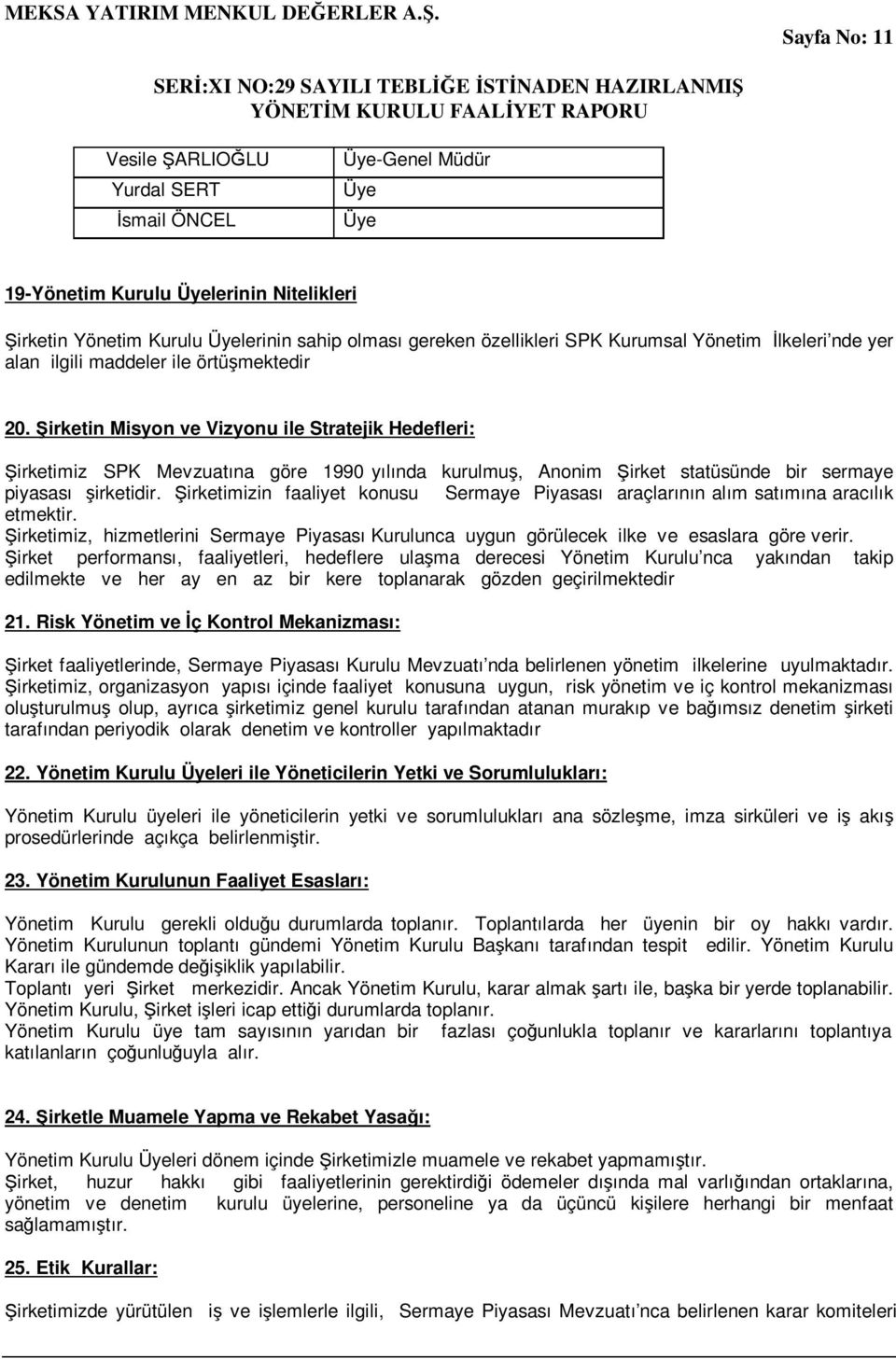 Şirketin Misyon ve Vizyonu ile Stratejik Hedefleri: Şirketimiz SPK Mevzuatına göre 1990 yılında kurulmuş, Anonim Şirket statüsünde bir sermaye piyasası şirketidir.