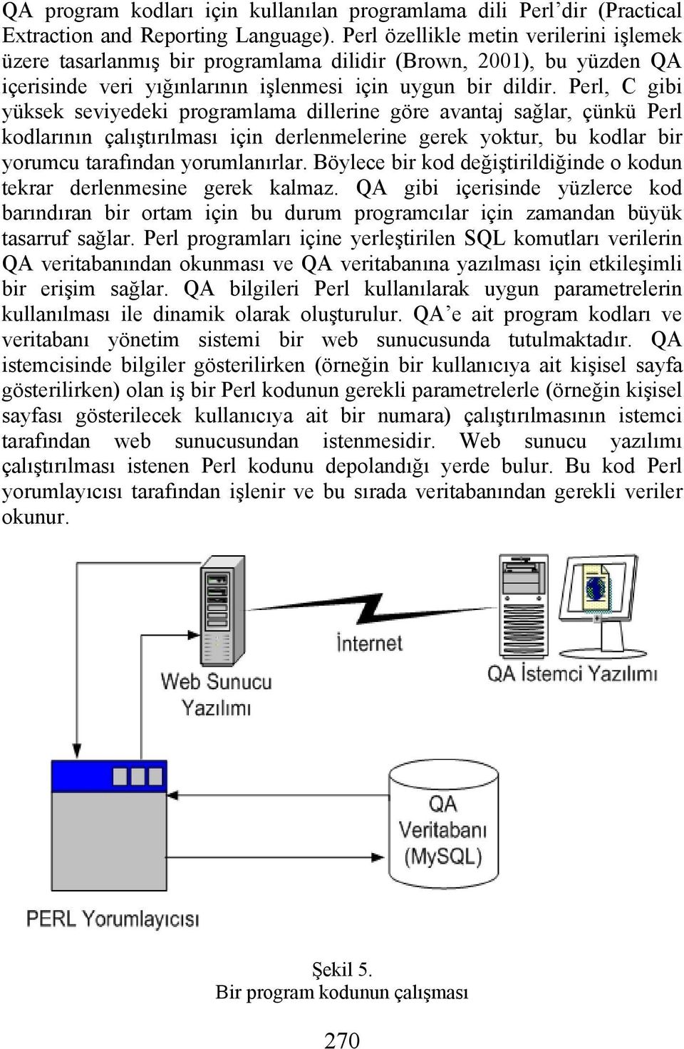 Perl, C gibi yüksek seviyedeki programlama dillerine göre avantaj sağlar, çünkü Perl kodlarının çalıştırılması için derlenmelerine gerek yoktur, bu kodlar bir yorumcu tarafından yorumlanırlar.